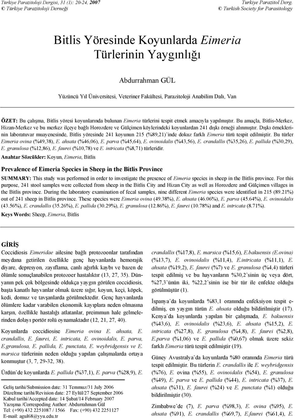 Anabilim Dalı, Van ÖZET: Bu çalışma, Bitlis yöresi koyunlarında bulunan Eimeria lerini tespit etmek amacıyla yapılmıştır.