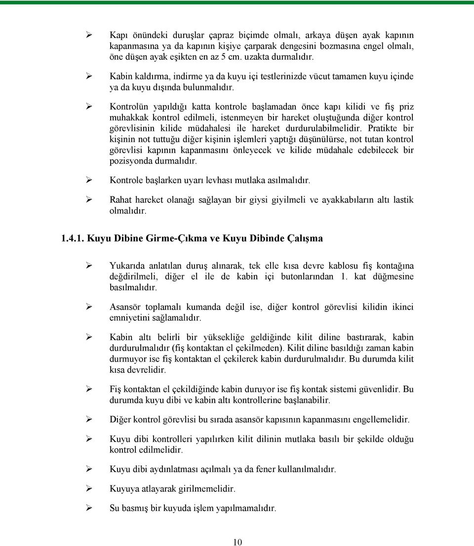 Kontrolün yapıldığı katta kontrole başlamadan önce kapı kilidi ve fiş priz muhakkak kontrol edilmeli, istenmeyen bir hareket oluştuğunda diğer kontrol görevlisinin kilide müdahalesi ile hareket