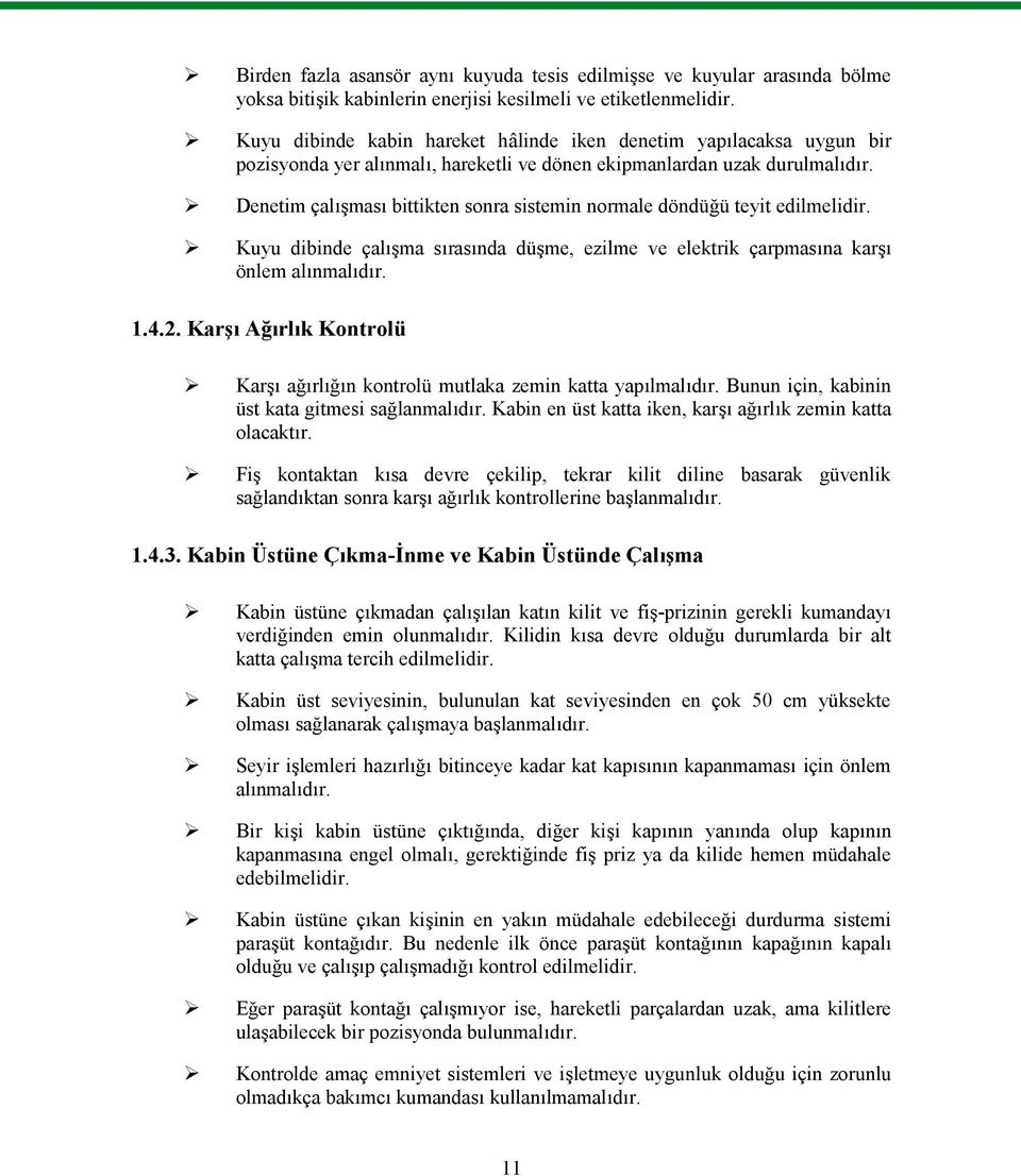 Denetim çalışması bittikten sonra sistemin normale döndüğü teyit edilmelidir. Kuyu dibinde çalışma sırasında düşme, ezilme ve elektrik çarpmasına karşı önlem alınmalıdır. 1.4.2.