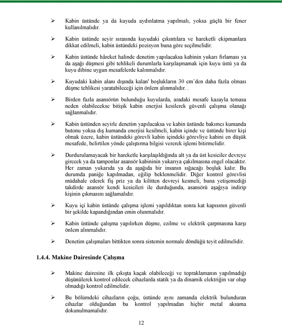 Kabin üstünde hâreket halinde denetim yapılacaksa kabinin yukarı fırlaması ya da aşağı düşmesi gibi tehlikeli durumlarla karşılaşmamak için kuyu üstü ya da kuyu dibine uygun mesafelerde kalınmalıdır.