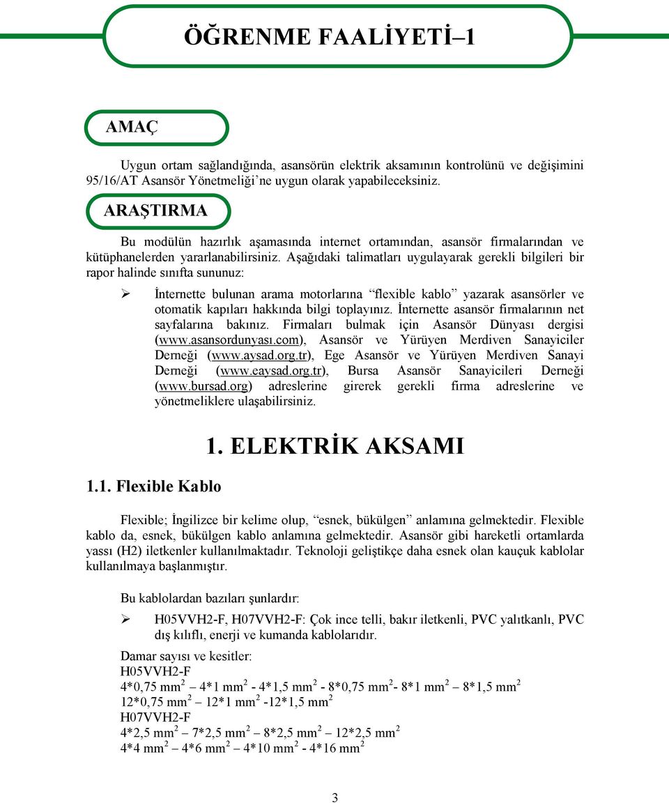 Aşağıdaki talimatları uygulayarak gerekli bilgileri bir rapor halinde sınıfta sununuz: İnternette bulunan arama motorlarına flexible kablo yazarak asansörler ve otomatik kapıları hakkında bilgi