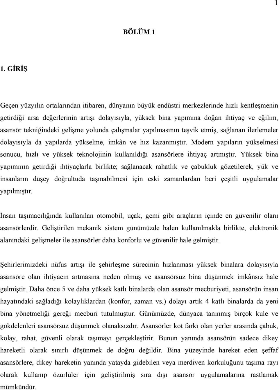 asansör tekniğindeki gelişme yolunda çalışmalar yapılmasının teşvik etmiş, sağlanan ilerlemeler dolayısıyla da yapılarda yükselme, imkân ve hız kazanmıştır.