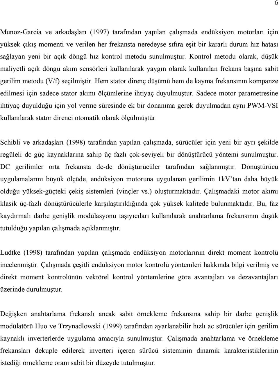 Kontrol metodu olarak, düşük maliyetli açık döngü akım sensörleri kullanılarak yaygın olarak kullanılan frekans başına sabit gerilim metodu (V/f) seçilmiştir.