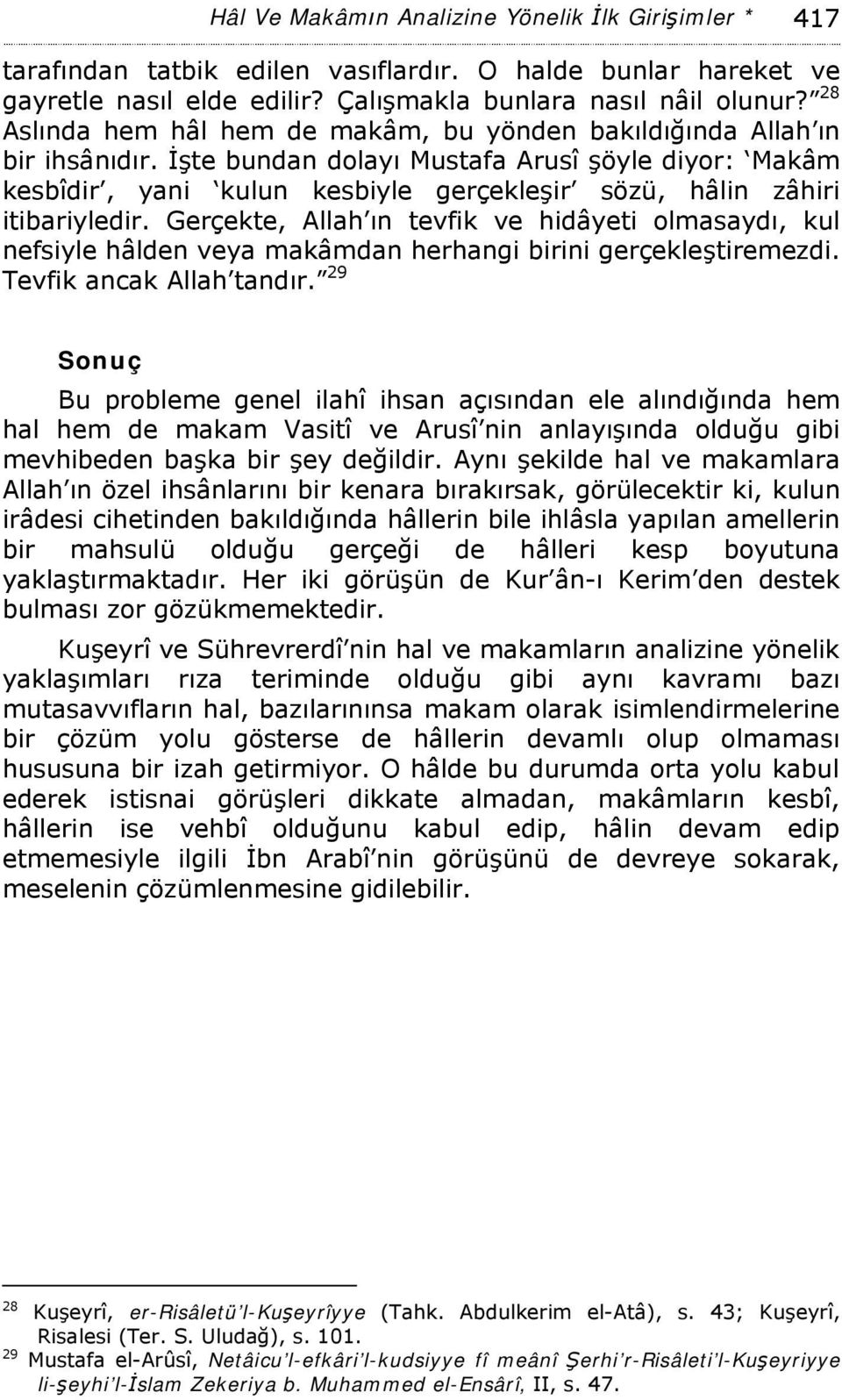 İşte bundan dolayı Mustafa Arusî şöyle diyor: Makâm kesbîdir, yani kulun kesbiyle gerçekleşir sözü, hâlin zâhiri itibariyledir.