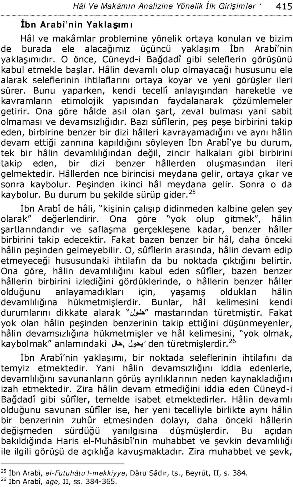 Hâlin devamlı olup olmayacağı hususunu ele alarak seleflerinin ihtilaflarını ortaya koyar ve yeni görüşler ileri sürer.