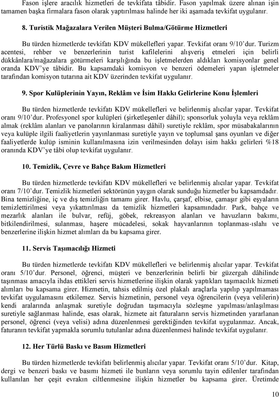 Turizm acentesi, rehber ve benzerlerinin turist kafilelerini alışveriş etmeleri için belirli dükkânlara/mağazalara götürmeleri karşılığında bu işletmelerden aldıkları komisyonlar genel oranda KDV ye