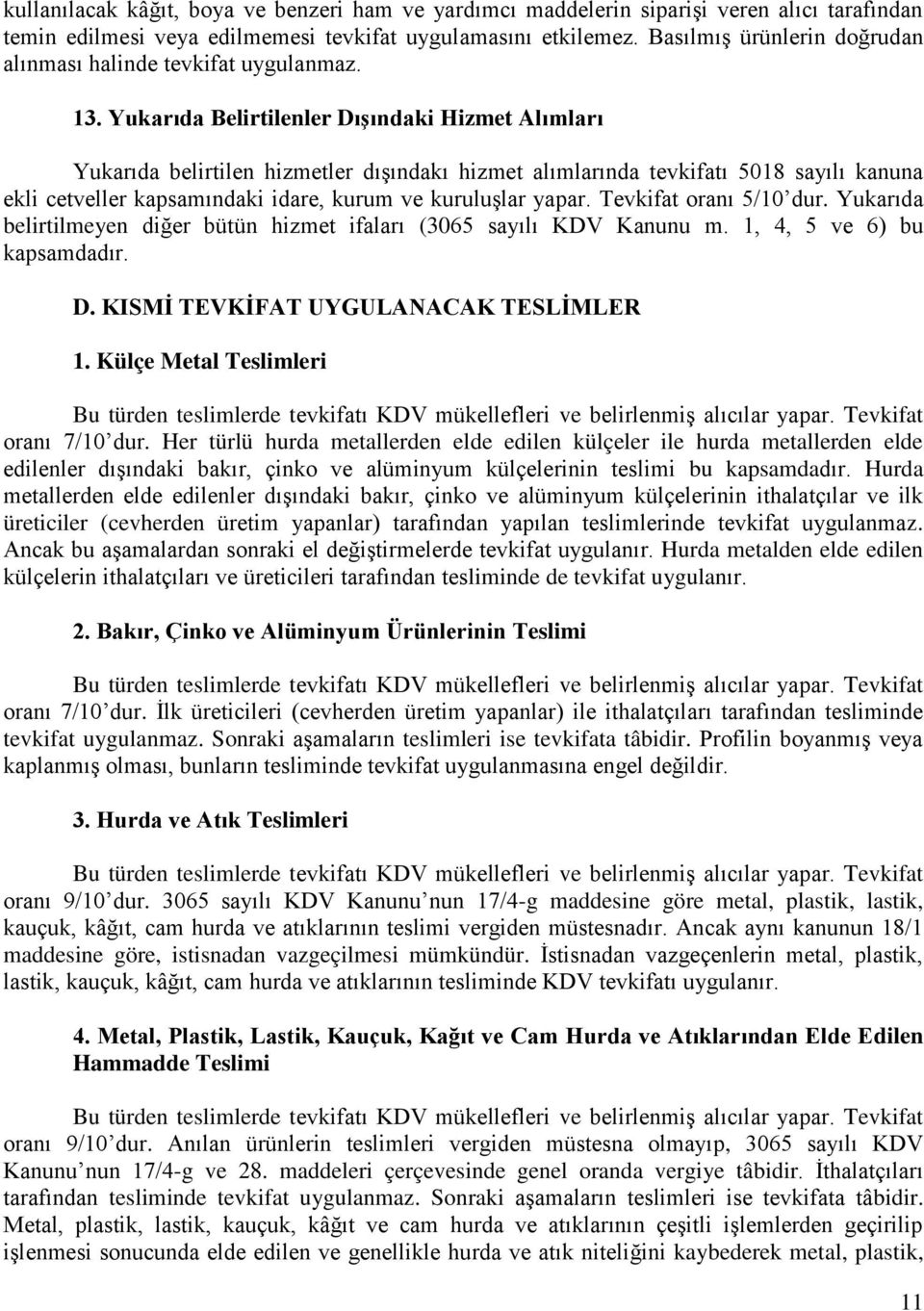 Yukarıda Belirtilenler Dışındaki Hizmet Alımları Yukarıda belirtilen hizmetler dışındakı hizmet alımlarında tevkifatı 5018 sayılı kanuna ekli cetveller kapsamındaki idare, kurum ve kuruluşlar yapar.