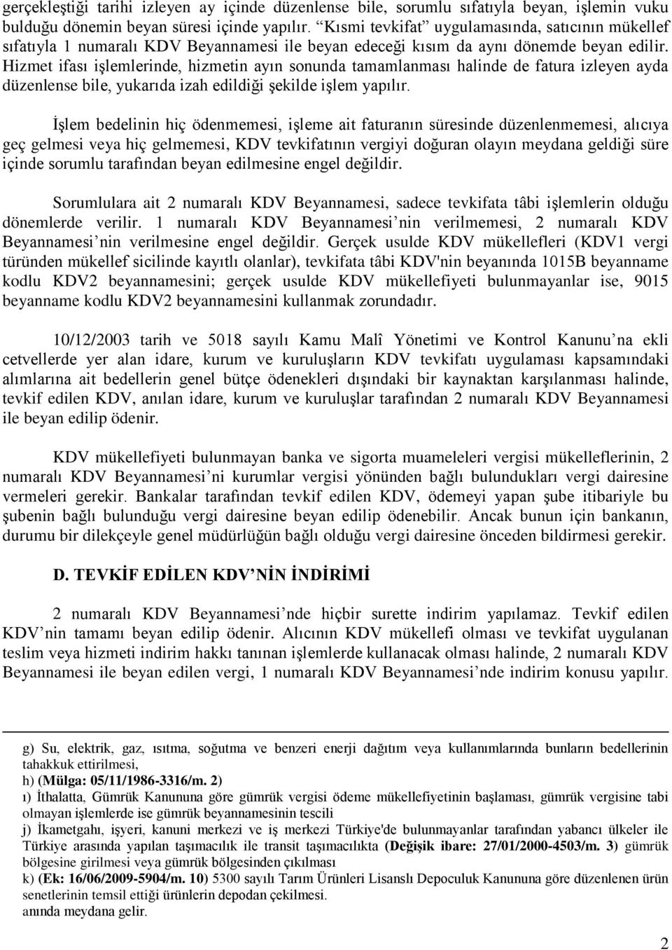 Hizmet ifası işlemlerinde, hizmetin ayın sonunda tamamlanması halinde de fatura izleyen ayda düzenlense bile, yukarıda izah edildiği şekilde işlem yapılır.