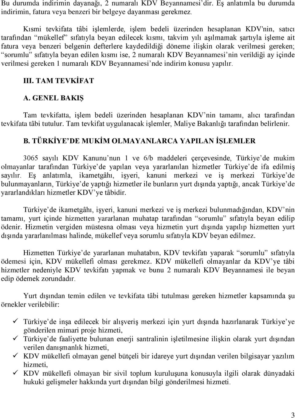 belgenin defterlere kaydedildiği döneme ilişkin olarak verilmesi gereken; sorumlu sıfatıyla beyan edilen kısmı ise, 2 numaralı KDV Beyannamesi nin verildiği ay içinde verilmesi gereken 1 numaralı KDV