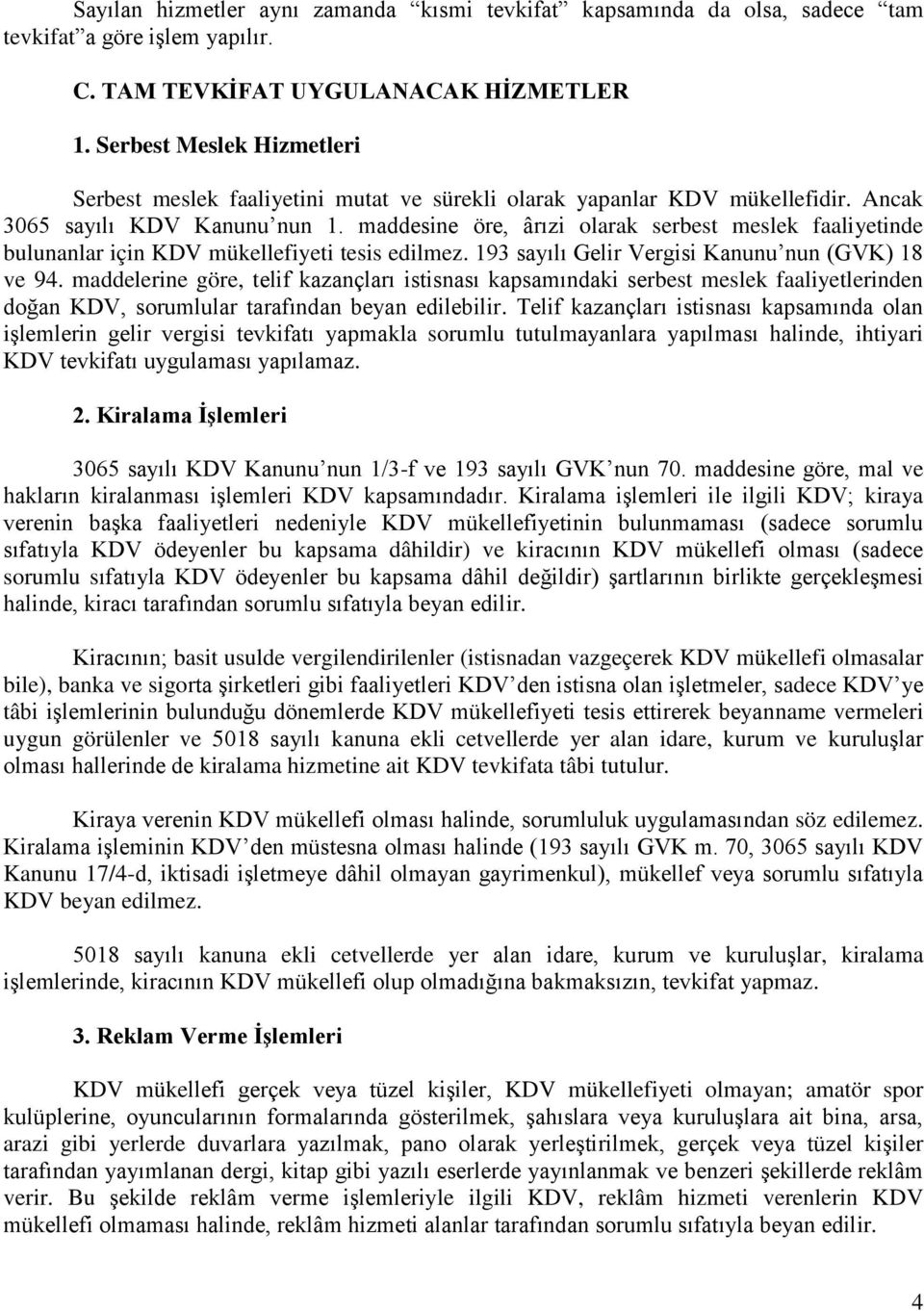 maddesine öre, ârızi olarak serbest meslek faaliyetinde bulunanlar için KDV mükellefiyeti tesis edilmez. 193 sayılı Gelir Vergisi Kanunu nun (GVK) 18 ve 94.