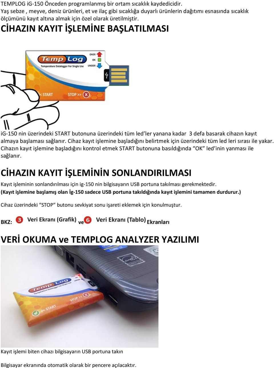 CİHAZIN KAYIT İŞLEMİNE BAŞLATILMASI ig-150 nin üzerindeki START butonuna üzerindeki tüm led ler yanana kadar 3 defa basarak cihazın kayıt almaya başlaması sağlanır.