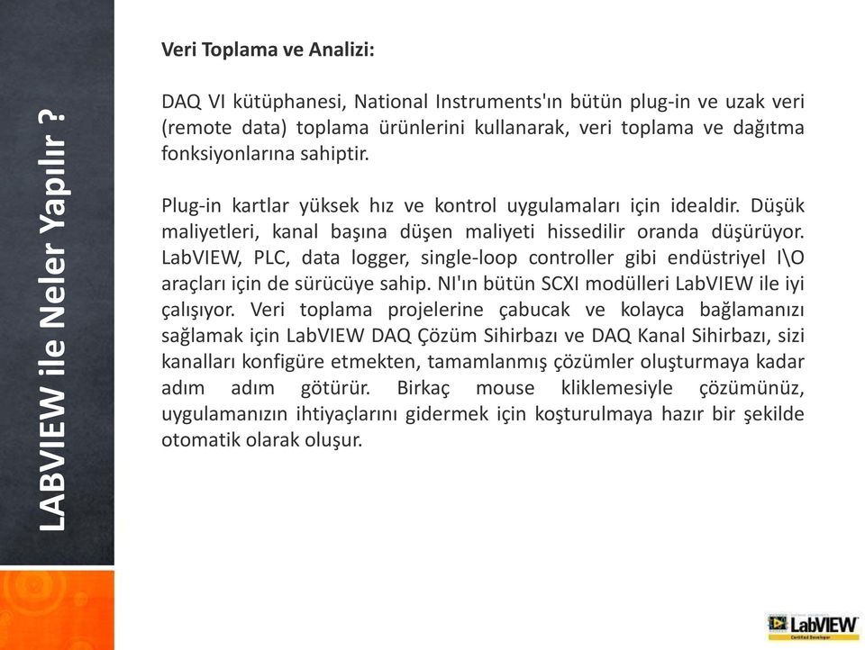 LabVIEW, PLC, data logger, single-loop controller gibi endüstriyel I\O araçları için de sürücüye sahip. NI'ın bütün SCXI modülleri LabVIEW ile iyi çalışıyor.