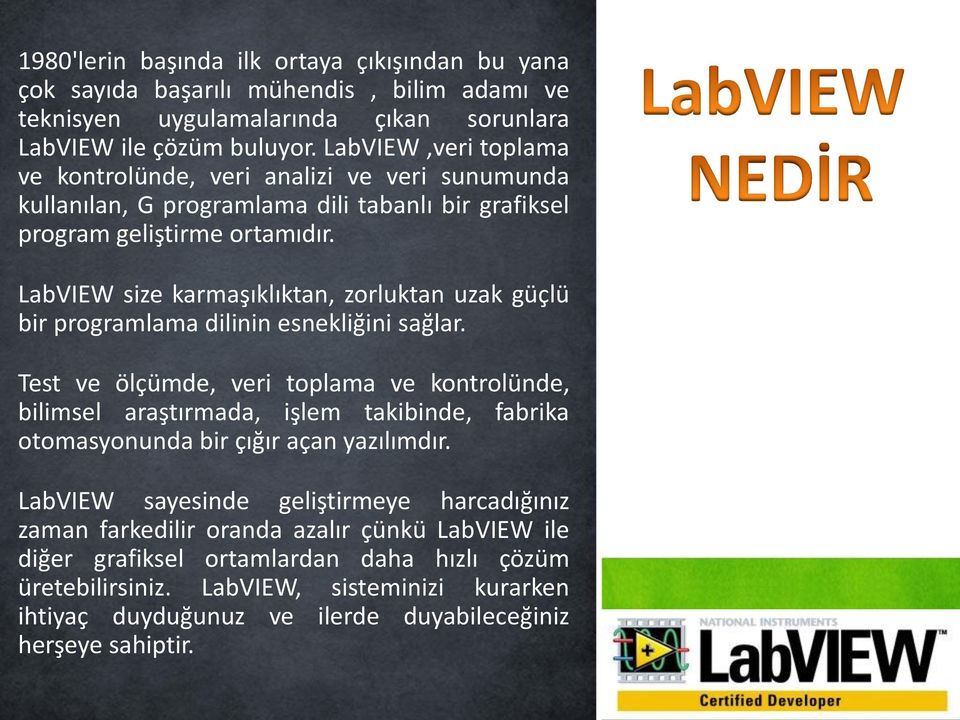 LabVIEW size karmaşıklıktan, zorluktan uzak güçlü bir programlama dilinin esnekliğini sağlar.