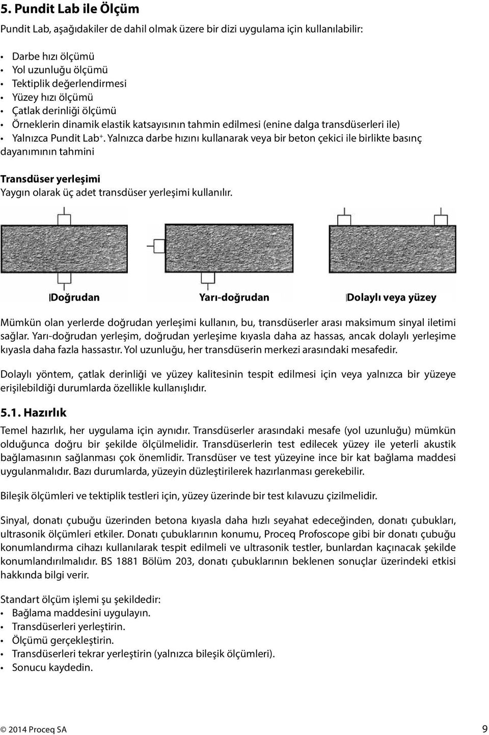 Yalnızca darbe hızını kullanarak veya bir beton çekici ile birlikte basınç dayanımının tahmini Transdüser yerleşimi Yaygın olarak üç adet transdüser yerleşimi kullanılır.