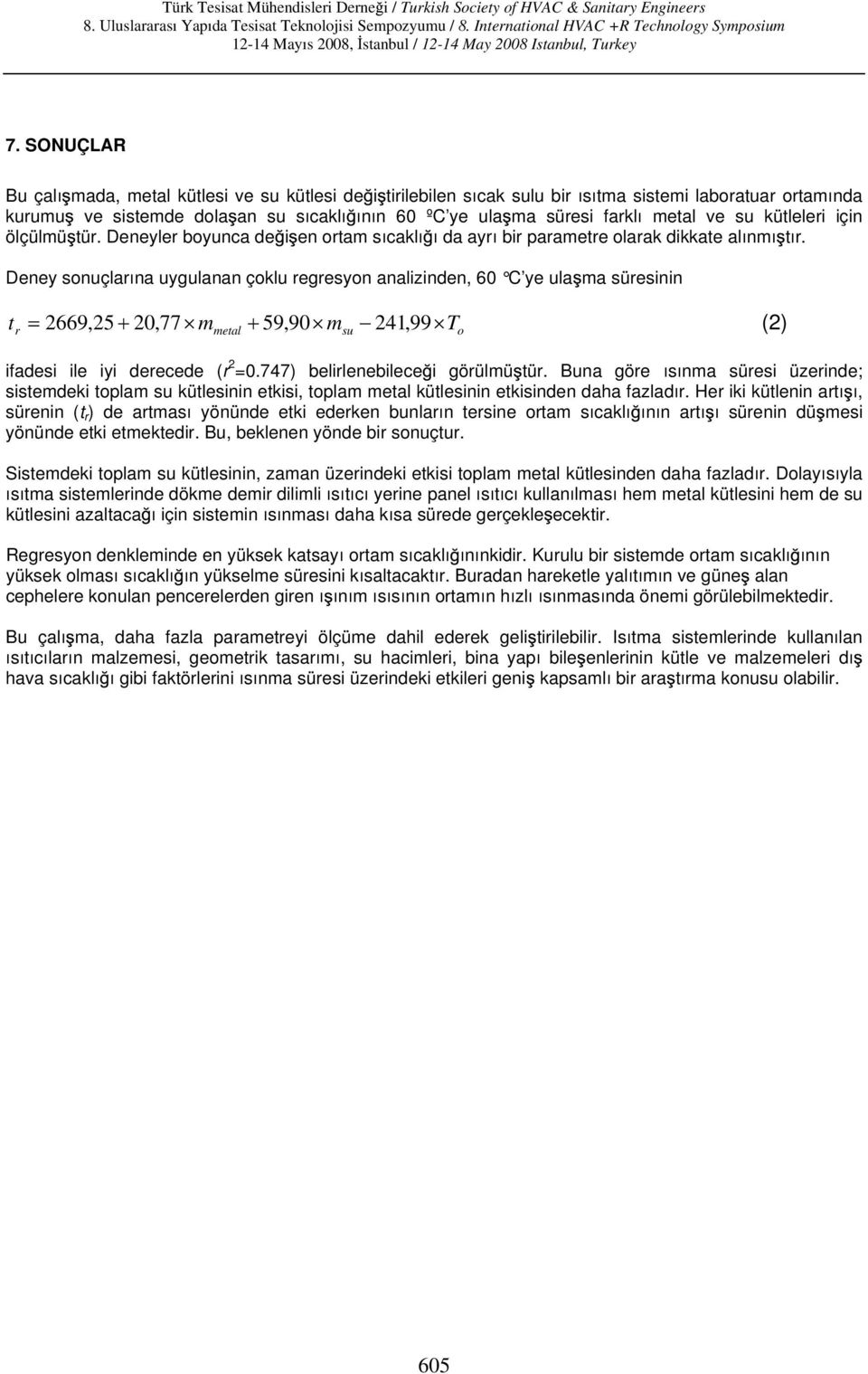 Deney sonuçlarına uygulanan çoklu regresyon analizinden, 60 C ye ula ma süresinin t 2669,25 20,77 m 59,90 m 241, 99 T (2) r metal su ifadesi ile iyi derecede (r 2 =0.