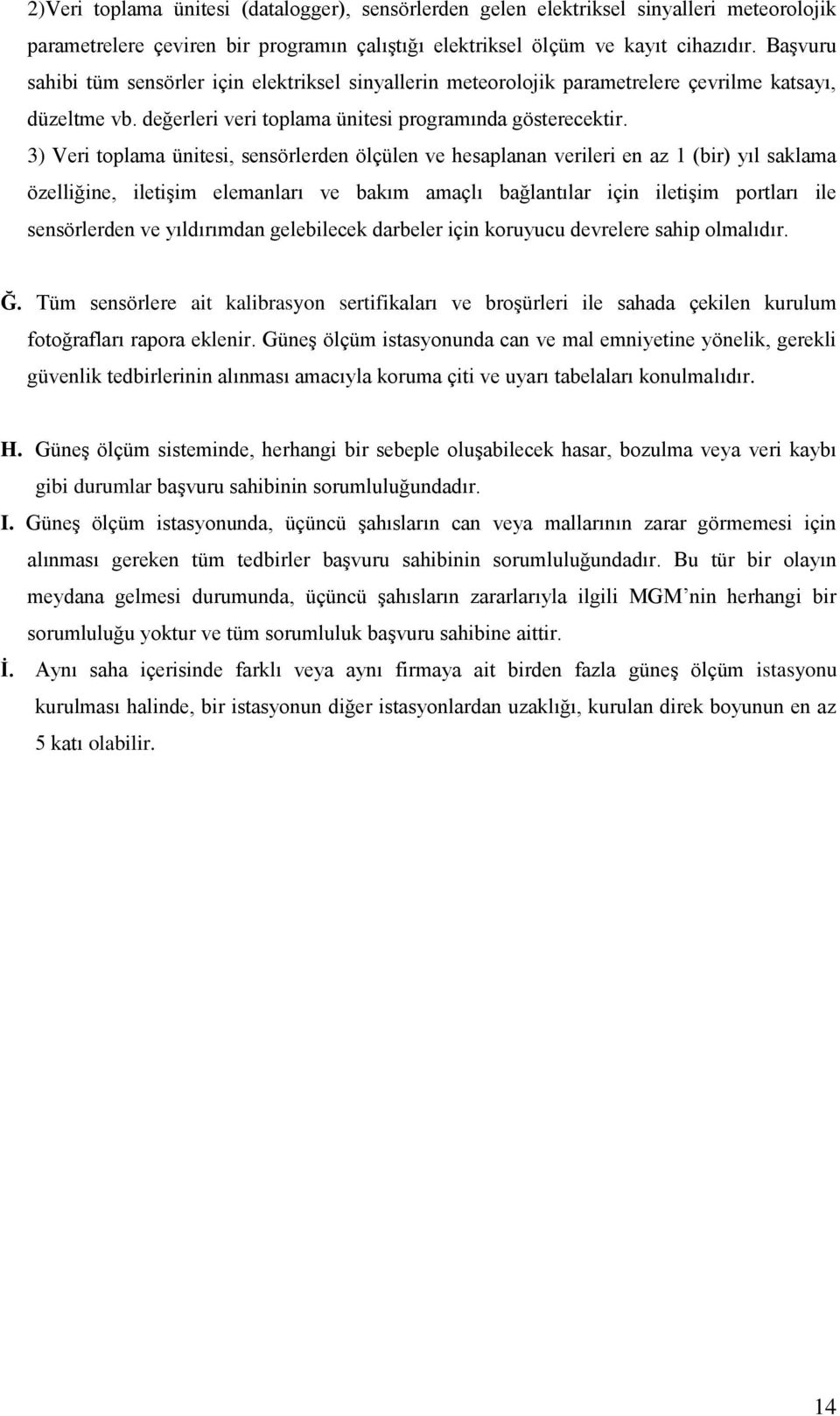 3) Veri toplama ünitesi, sensörlerden ölçülen ve hesaplanan verileri en az 1 (bir) yıl saklama özelliğine, iletişim elemanları ve bakım amaçlı bağlantılar için iletişim portları ile sensörlerden ve