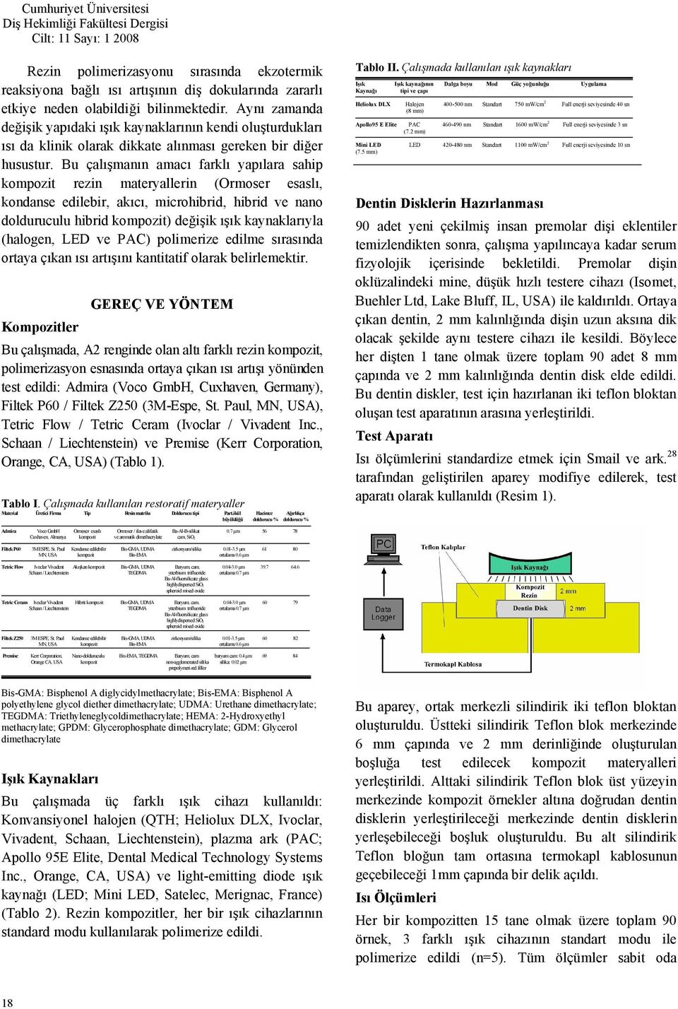 Bu çalışmanın amacı farklı yapılara sahip kompozit rezin materyallerin (Ormoser esaslı, kondanse edilebir, akıcı, microhibrid, hibrid ve nano dolduruculu hibrid kompozit) değişik ışık kaynaklarıyla