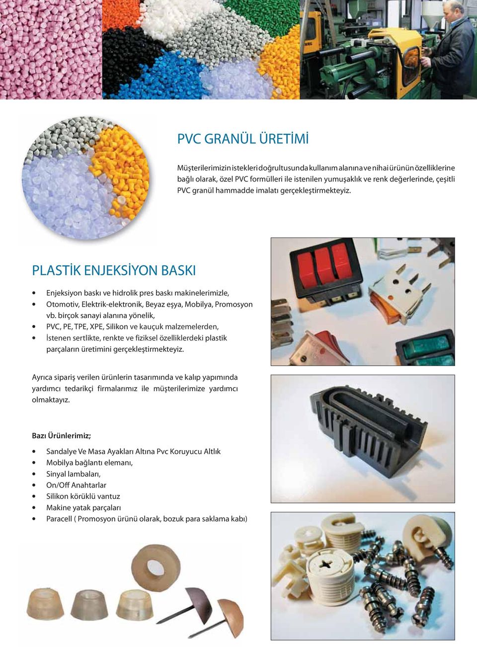 birçok sanayi alanına yönelik, PVC, PE, TPE, XPE, Silikon ve kauçuk malzemelerden, İstenen sertlikte, renkte ve fiziksel özelliklerdeki plastik parçaların üretimini gerçekleştirmekteyiz.