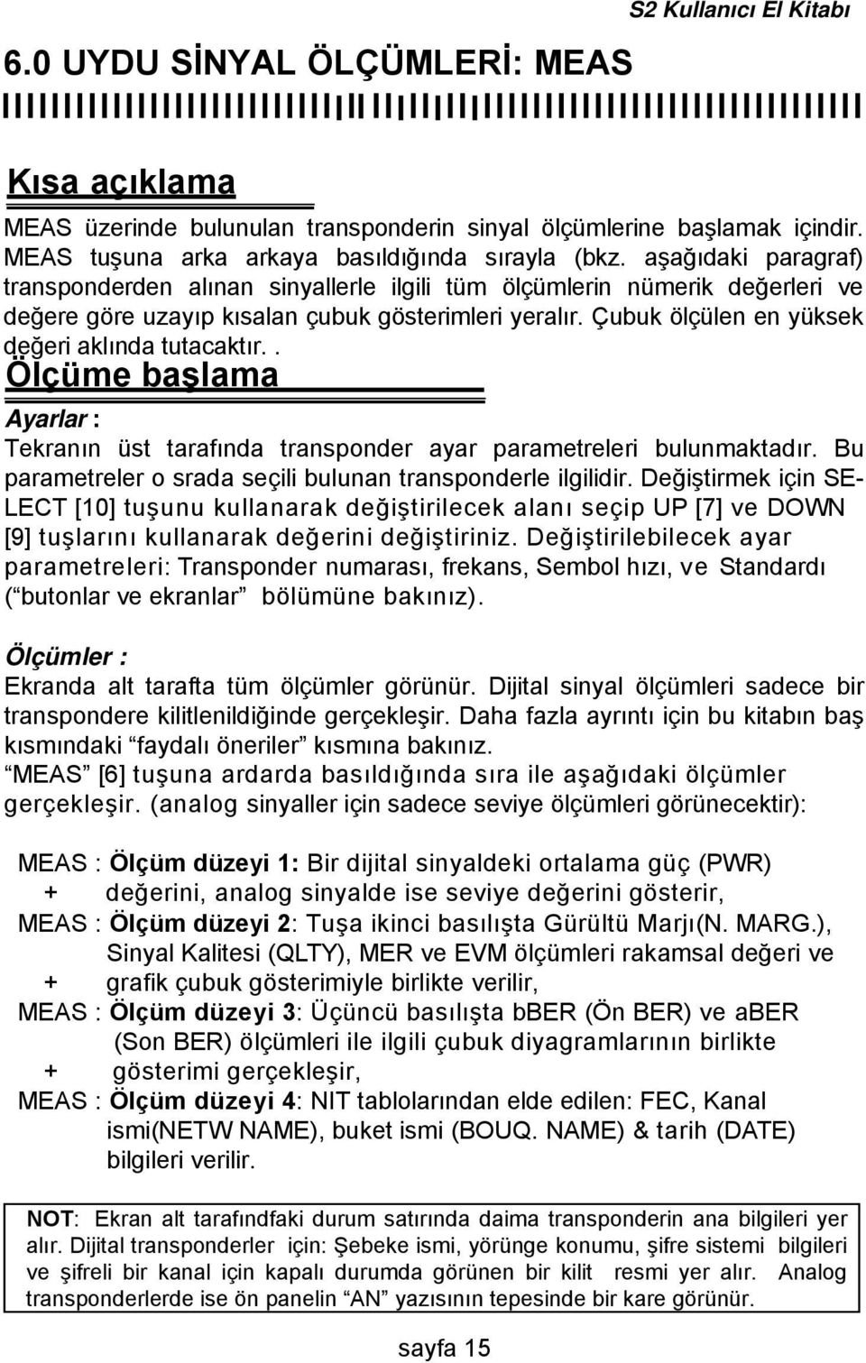 Çubuk ölçülen en yüksek değeri aklında tutacaktır.. Ölçüme başlama Ayarlar : Tekranın üst tarafında transponder ayar parametreleri bulunmaktadır.