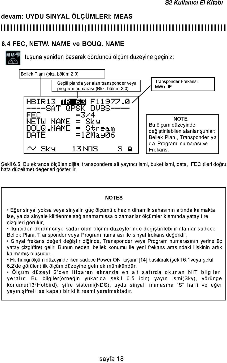 0) Transponder Frekansı: MW o IF NOTE Bu ölçüm düzeyinde değiştirilebilen alanlar şunlar: Bellek Planı, Transponder ya da Program numarası ve Frekans. Şekil 6.