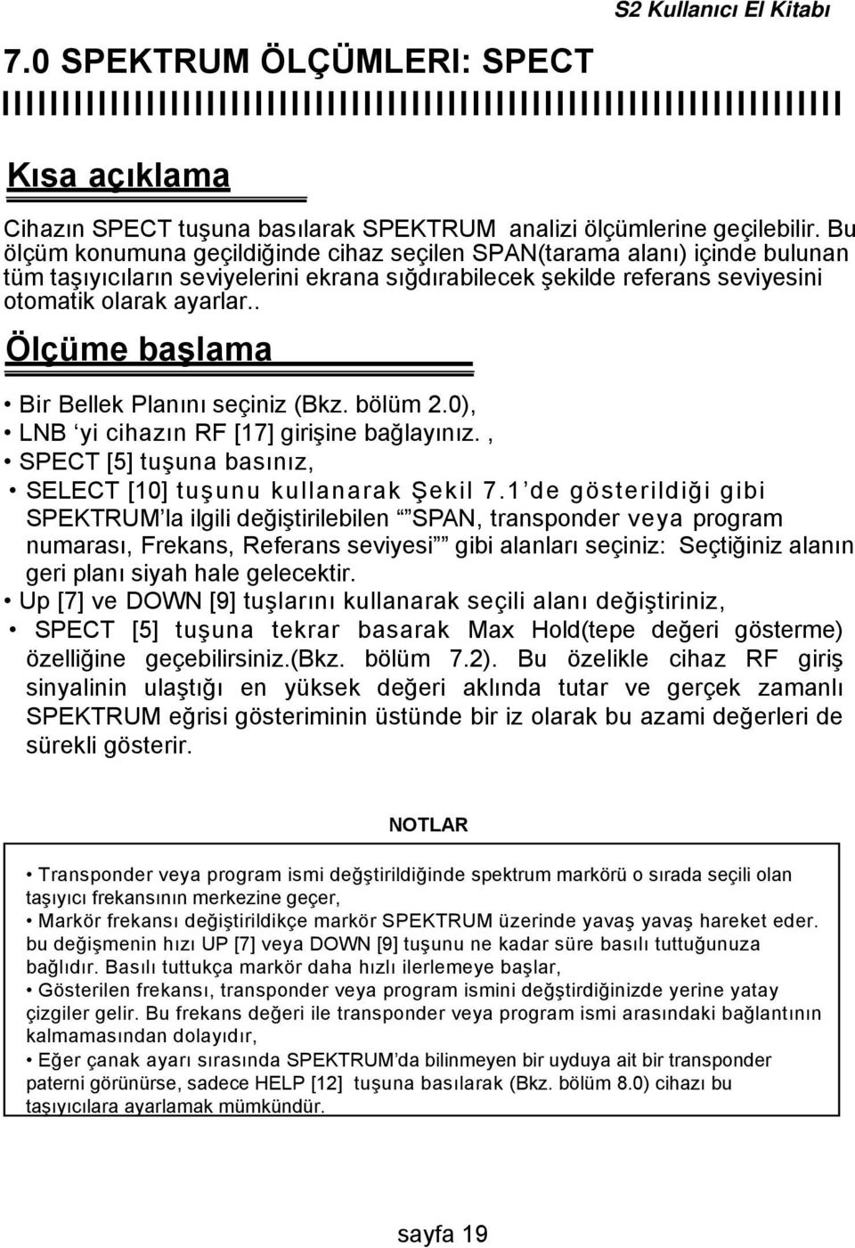 . Ölçüme başlama Bir Bellek Planını seçiniz (Bkz. bölüm 2.0), LNB yi cihazın RF [17] girişine bağlayınız., SPECT [5] tuşuna basınız, SELECT [10] tuşunu kullanarak Şekil 7.