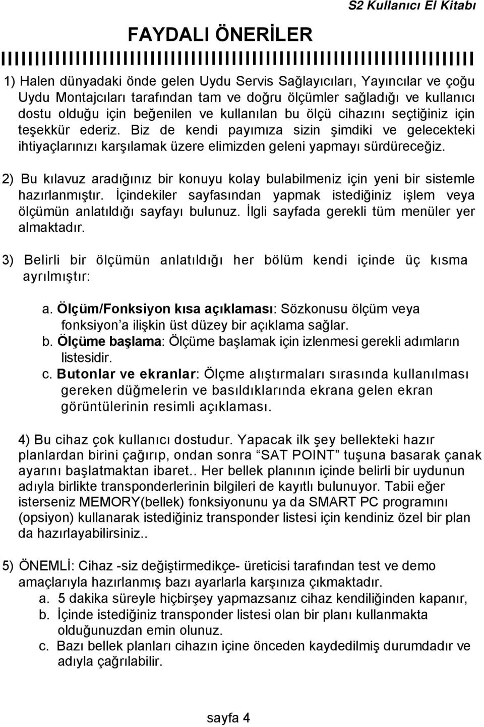 Biz de kendi payımıza sizin şimdiki ve gelecekteki ihtiyaçlarınızı karşılamak üzere elimizden geleni yapmayı sürdüreceğiz.