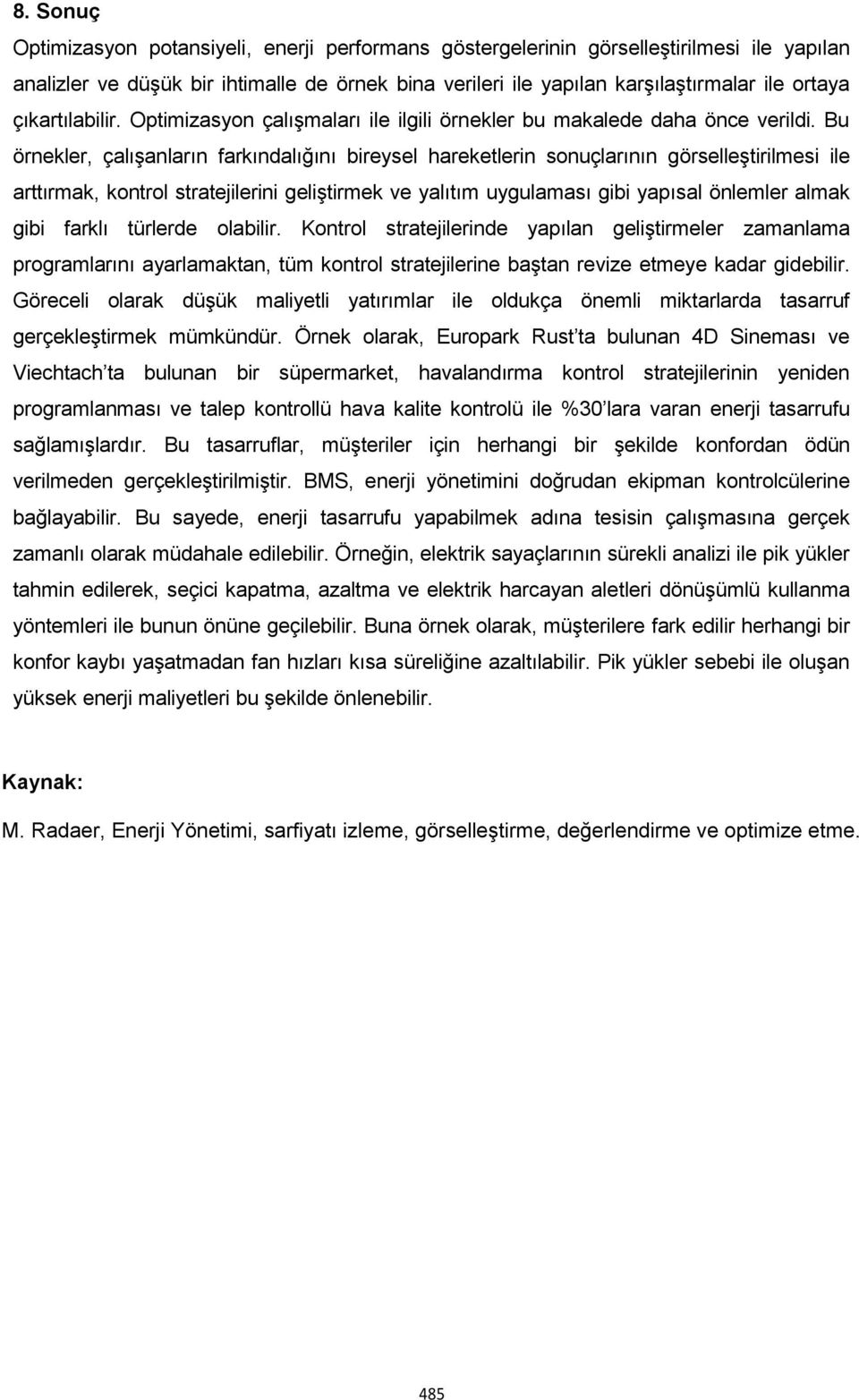 Bu örnekler, çalışanların farkındalığını bireysel hareketlerin sonuçlarının görselleştirilmesi ile arttırmak, kontrol stratejilerini geliştirmek ve yalıtım uygulaması gibi yapısal önlemler almak gibi