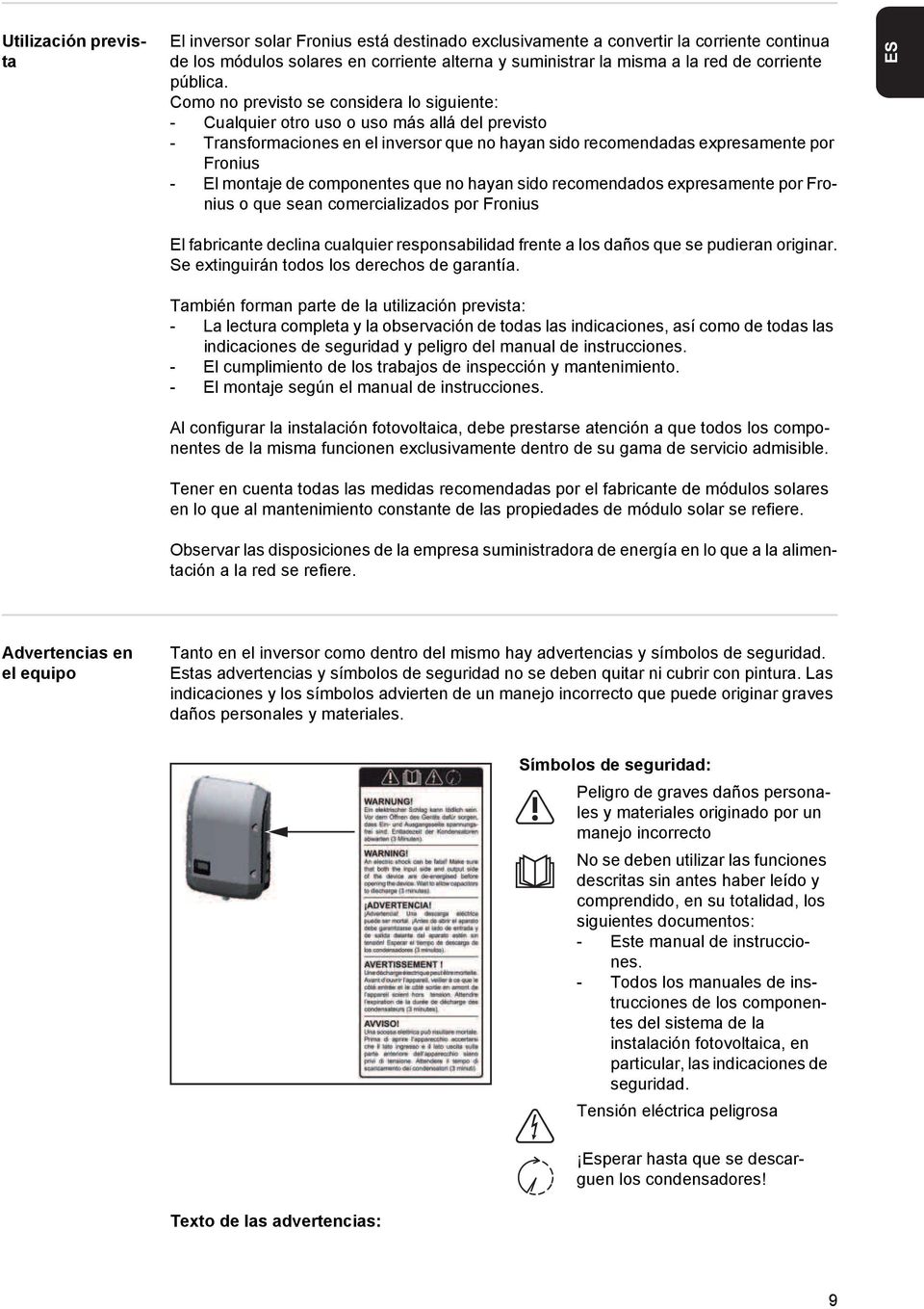 Como no previsto se considera lo siguiente: - Cualquier otro uso o uso más allá del previsto - Transformaciones en el inversor que no hayan sido recomendadas expresamente por Fronius - El montaje de