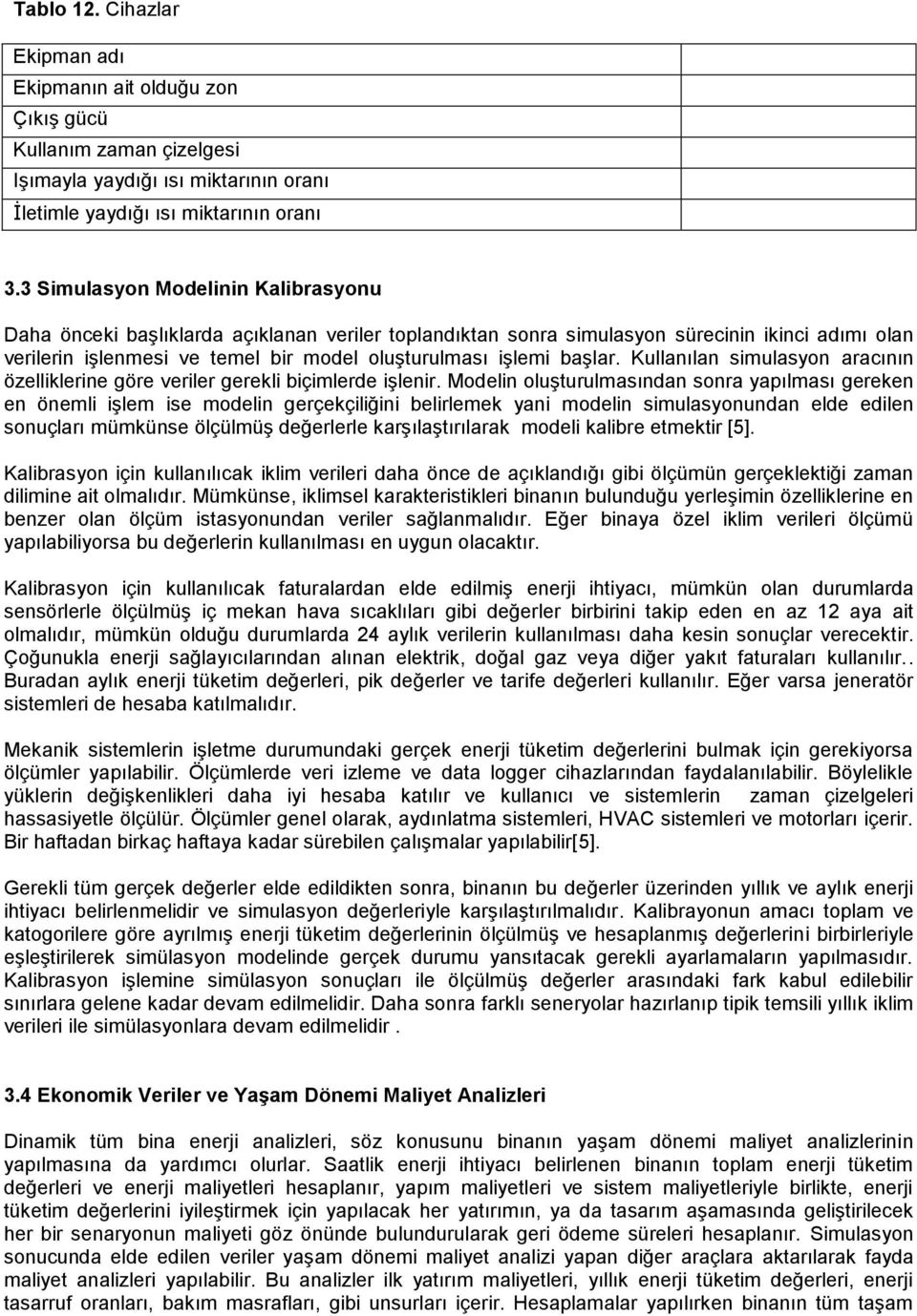 başlar. Kullanılan simulasyon aracının özelliklerine göre veriler gerekli biçimlerde işlenir.