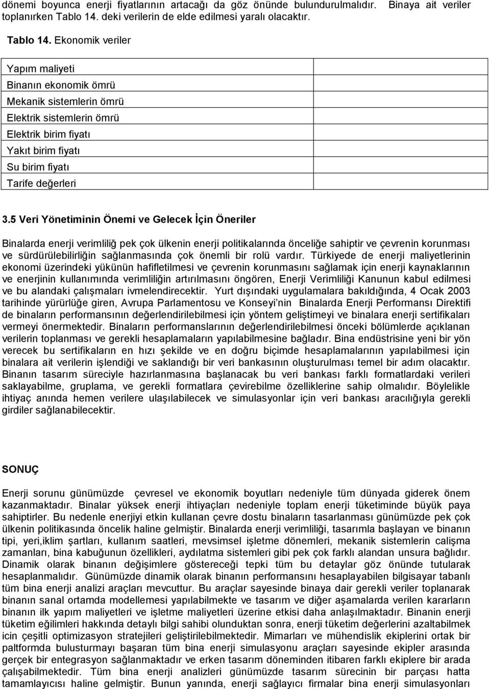 5 Veri Yönetiminin Önemi ve Gelecek Ġçin Öneriler Binalarda enerji verimliliğ pek çok ülkenin enerji politikalarında önceliğe sahiptir ve çevrenin korunması ve sürdürülebilirliğin sağlanmasında çok