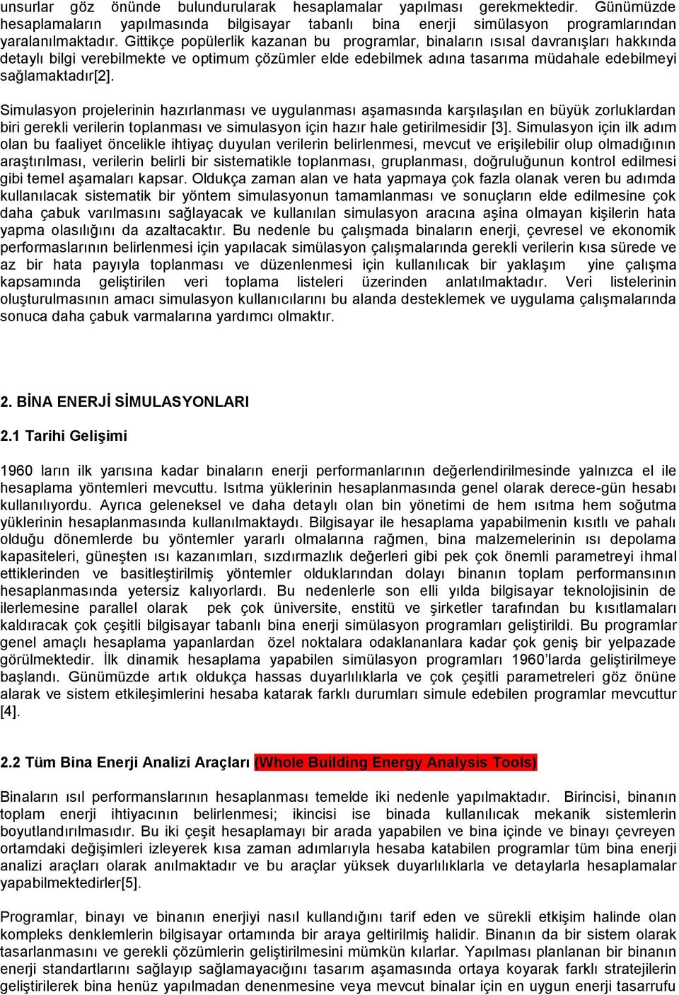 Simulasyon projelerinin hazırlanması ve uygulanması aşamasında karşılaşılan en büyük zorluklardan biri gerekli verilerin toplanması ve simulasyon için hazır hale getirilmesidir [3].