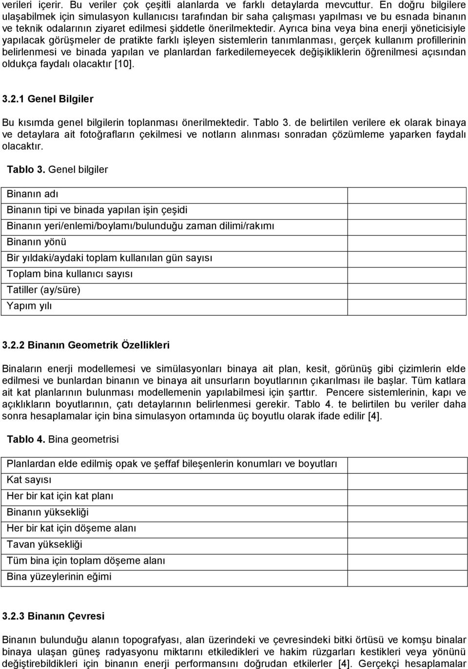 Ayrıca bina veya bina enerji yöneticisiyle yapılacak görüşmeler de pratikte farklı işleyen sistemlerin tanımlanması, gerçek kullanım profillerinin belirlenmesi ve binada yapılan ve planlardan