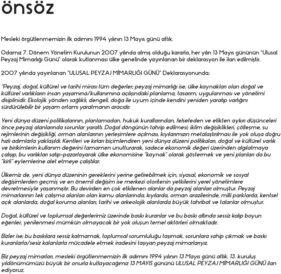 2007 yılında yayınlanan "ULUSAL PEYZAJ MİMARLIĞI GÜNÜ" Deklarasyonunda; Peyzaj, doğal, kültürel ve tarihi mirası tüm değerler; peyzaj mimarlığı ise, ülke kaynakları olan doğal ve kültürel varlıkların