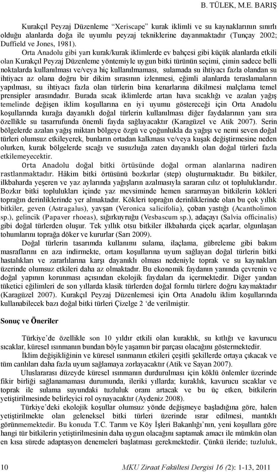 ve/veya hiç kullanılmaması, sulamada su ihtiyacı fazla olandan su ihtiyacı az olana doğru bir dikim sırasının izlenmesi, eğimli alanlarda teraslamaların yapılması, su ihtiyacı fazla olan türlerin