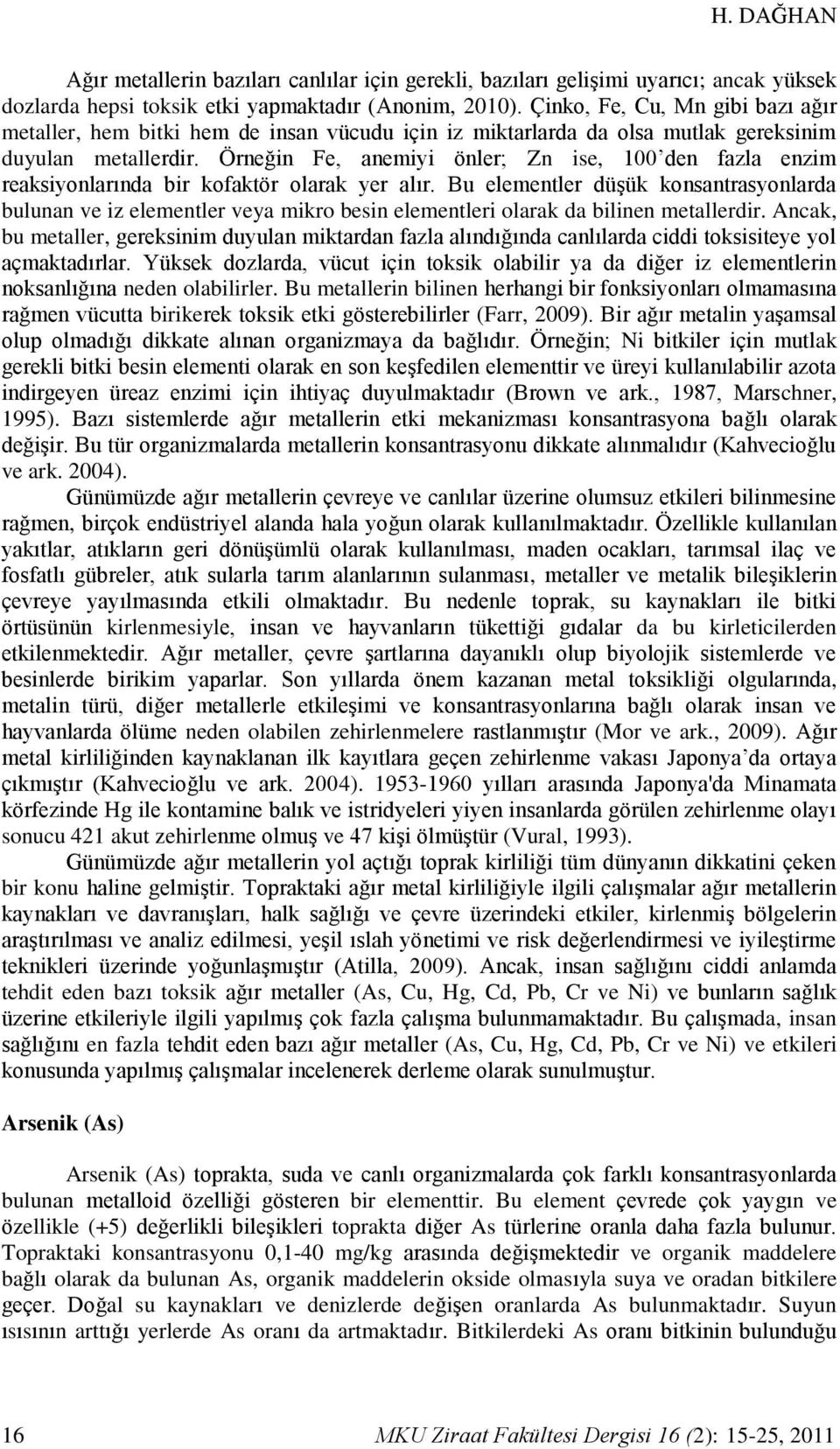 Örneğin Fe, anemiyi önler; Zn ise, 100 den fazla enzim reaksiyonlarında bir kofaktör olarak yer alır.