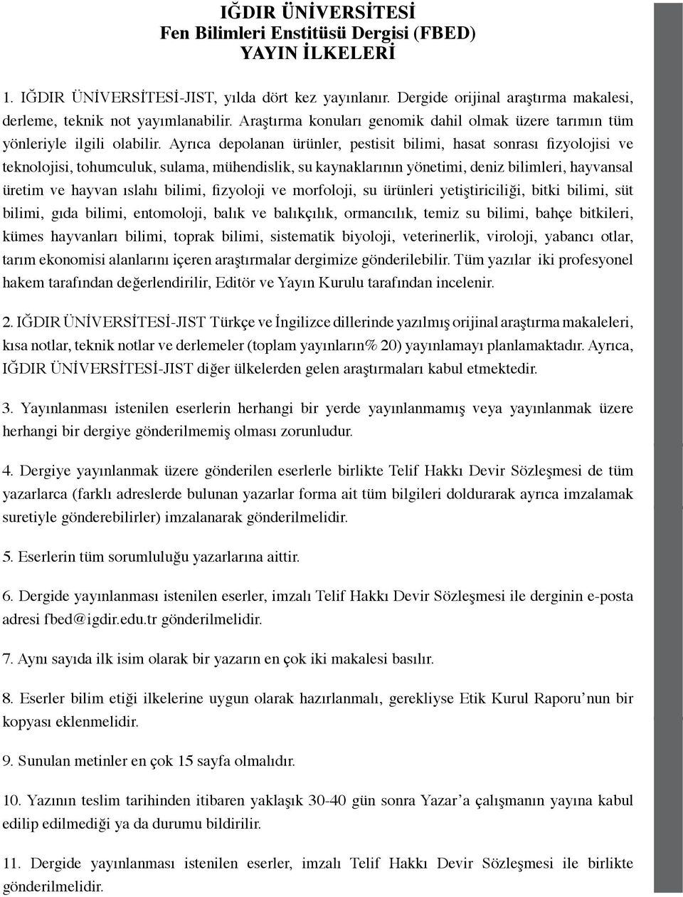 Ayrıca depolanan ürünler, pestisit bilimi, hasat sonrası fizyolojisi ve teknolojisi, tohumculuk, sulama, mühendislik, su kaynaklarının yönetimi, deniz bilimleri, hayvansal üretim ve hayvan ıslahı