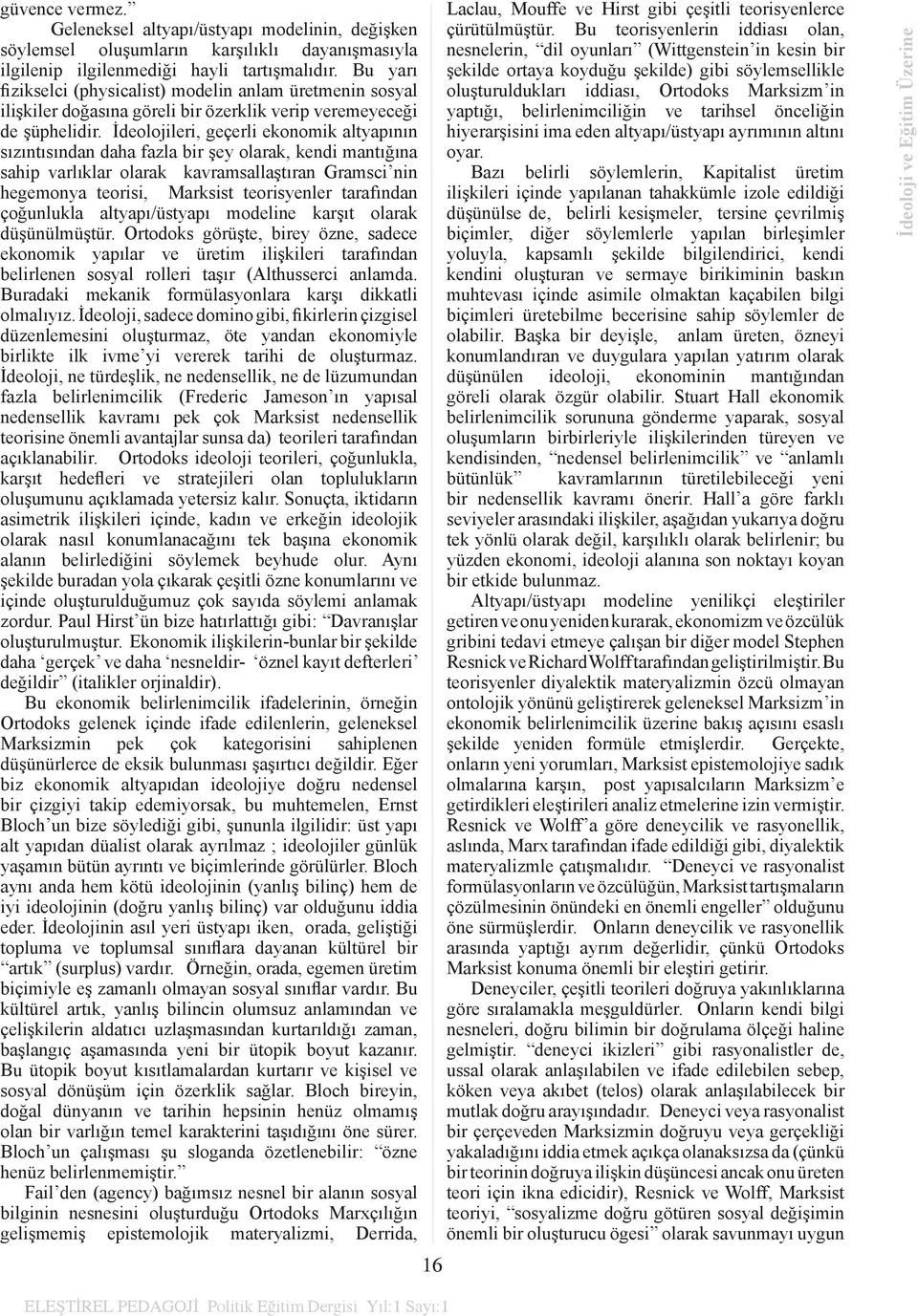 İdeolojileri, geçerli ekonomik altyapının sızıntısından daha fazla bir şey olarak, kendi mantığına sahip varlıklar olarak kavramsallaştıran Gramsci nin hegemonya teorisi, Marksist teorisyenler