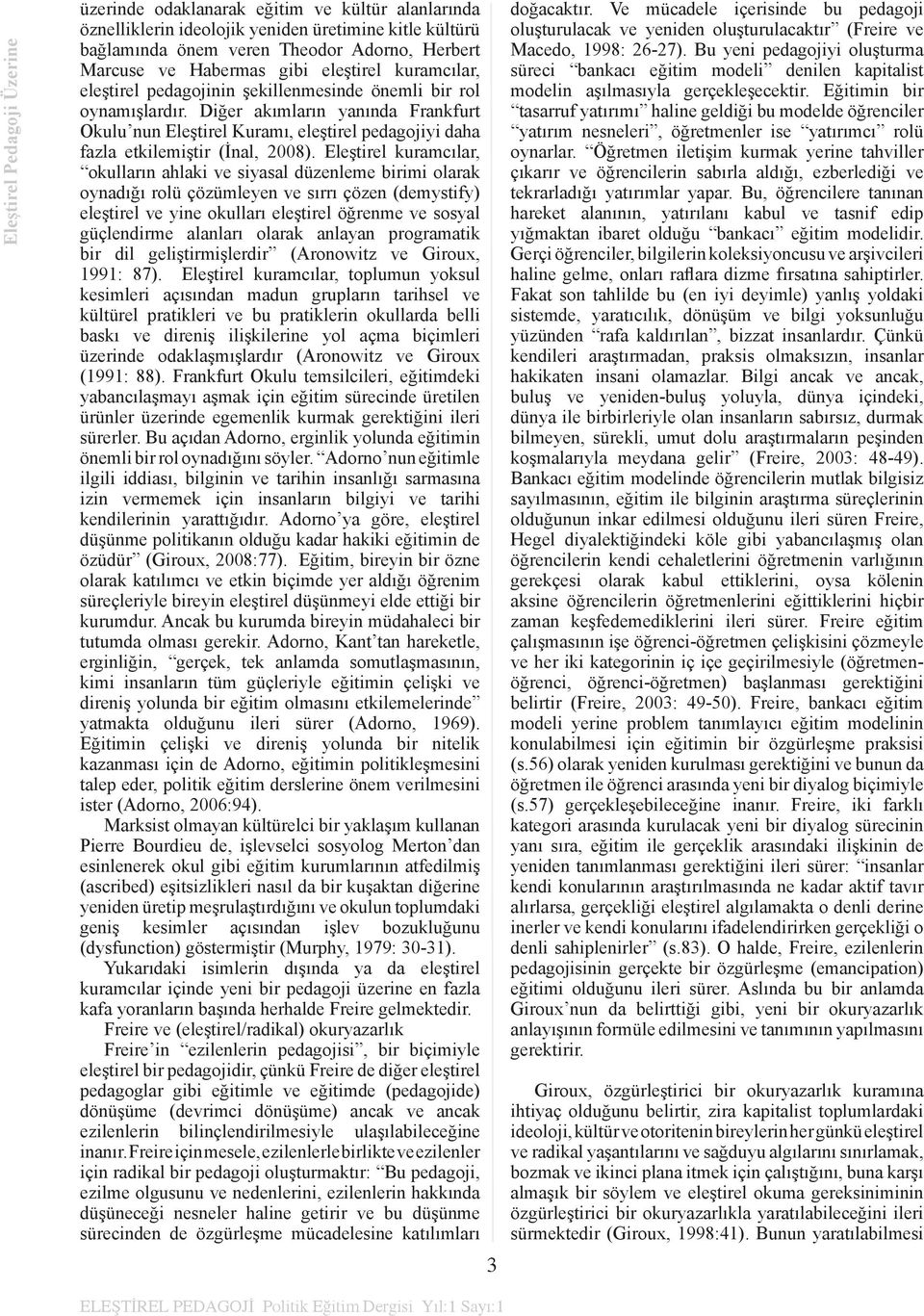 Diğer akımların yanında Frankfurt Okulu nun Eleştirel Kuramı, eleştirel pedagojiyi daha fazla etkilemiştir (İnal, 2008).