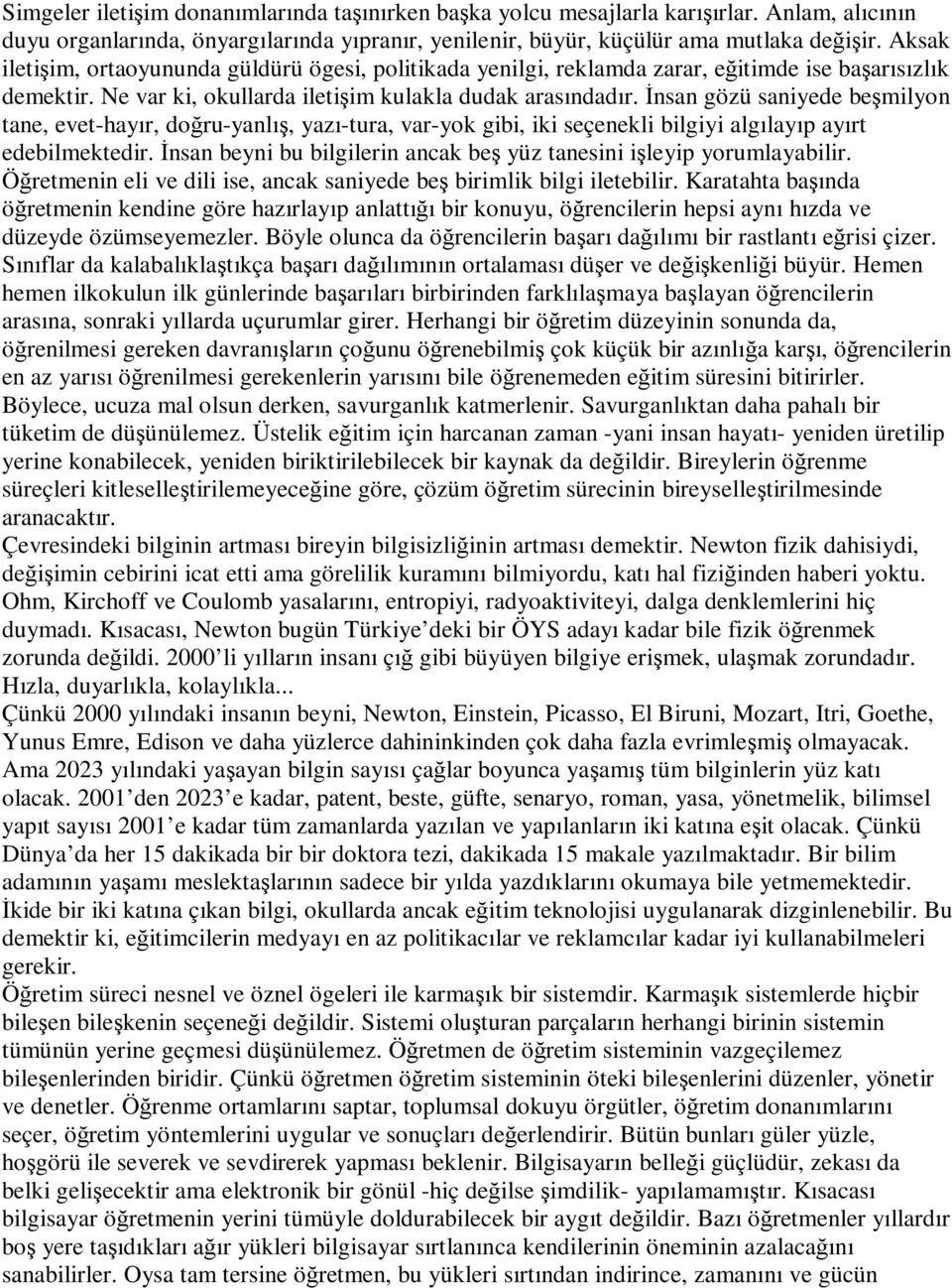 İnsan gözü saniyede beşmilyon tane, evet-hayır, doğru-yanlış, yazı-tura, var-yok gibi, iki seçenekli bilgiyi algılayıp ayırt edebilmektedir.