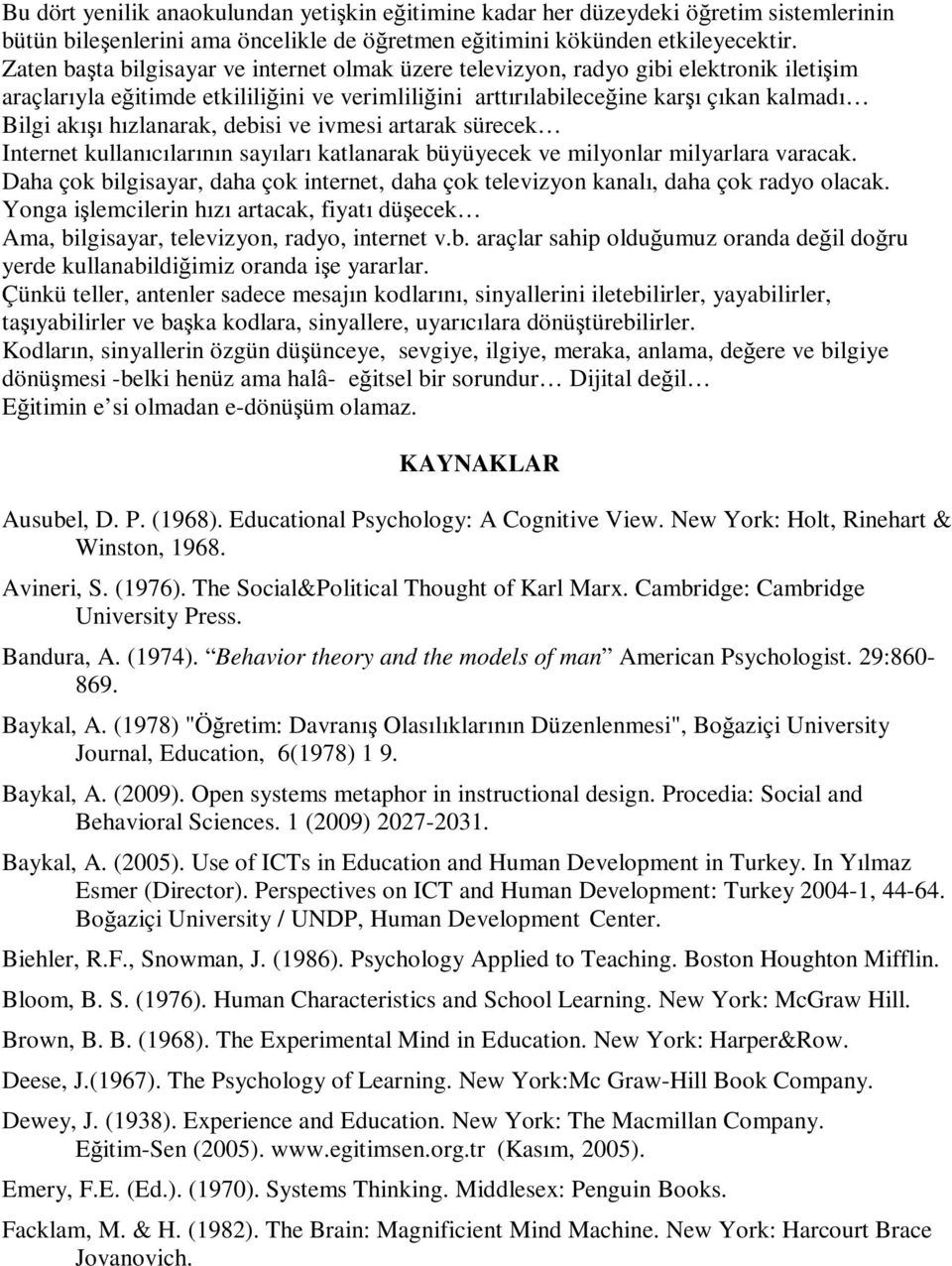 hızlanarak, debisi ve ivmesi artarak sürecek Internet kullanıcılarının sayıları katlanarak büyüyecek ve milyonlar milyarlara varacak.