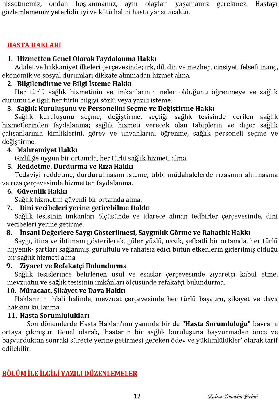 Bilgilendirme ve Bilgi İsteme Hakkı Her türlü sağlık hizmetinin ve imkanlarının neler olduğunu öğrenmeye ve sağlık durumu ile ilgili her türlü bilgiyi sözlü veya yazılı isteme. 3.