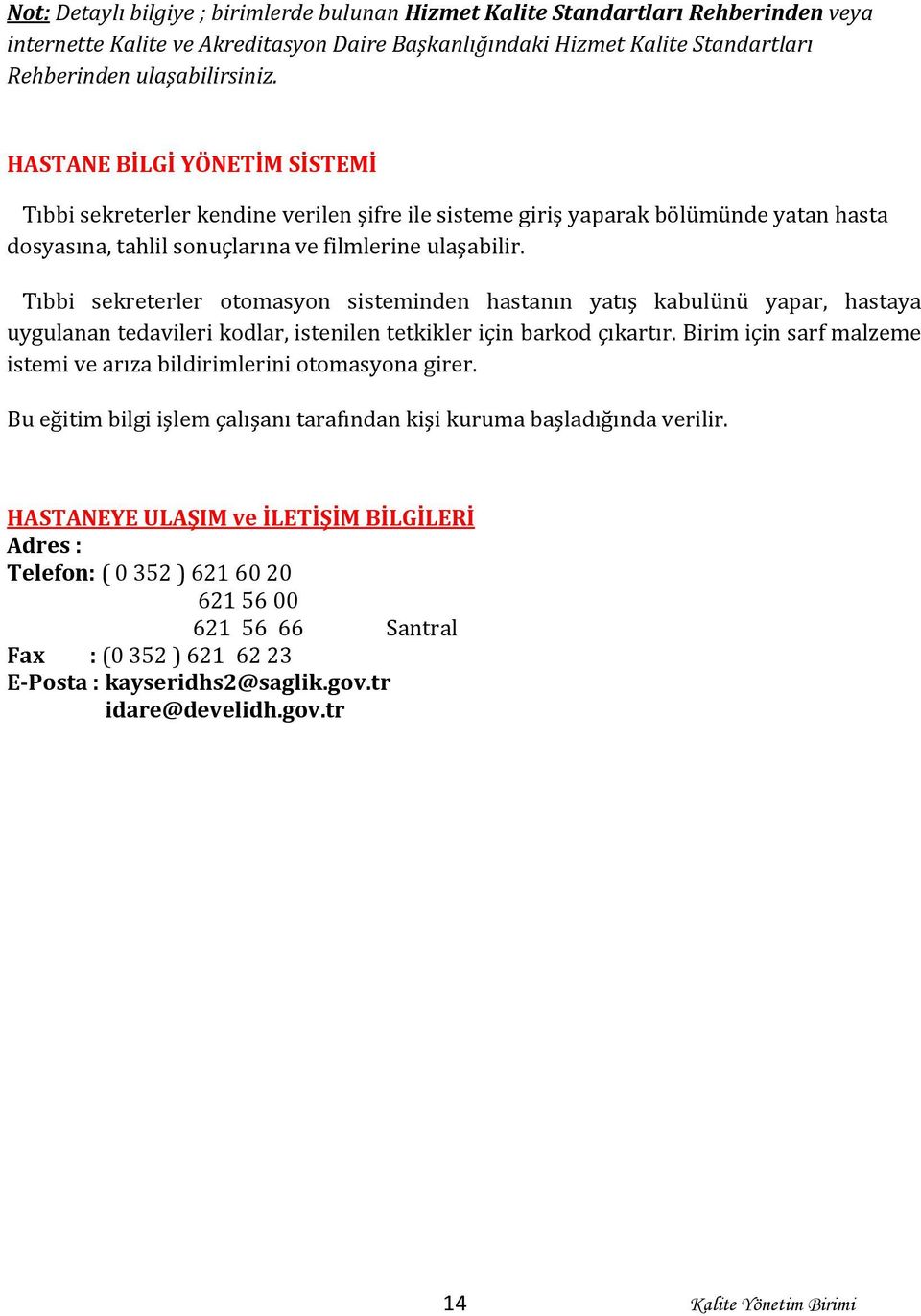 Tıbbi sekreterler otomasyon sisteminden hastanın yatış kabulünü yapar, hastaya uygulanan tedavileri kodlar, istenilen tetkikler için barkod çıkartır.