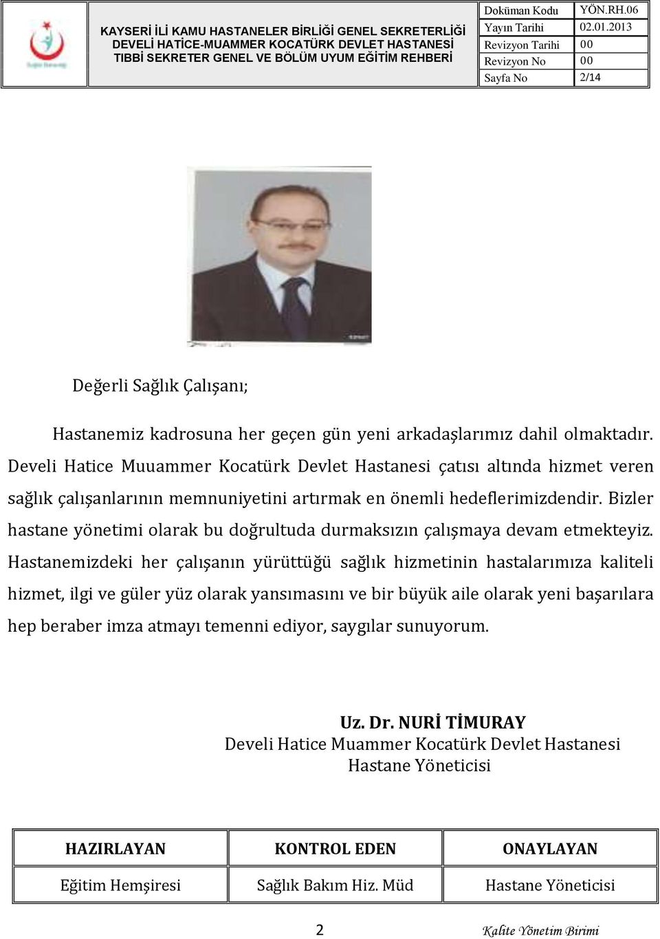 Develi Hatice Muuammer Kocatürk Devlet Hastanesi çatısı altında hizmet veren sağlık çalışanlarının memnuniyetini artırmak en önemli hedeflerimizdendir.