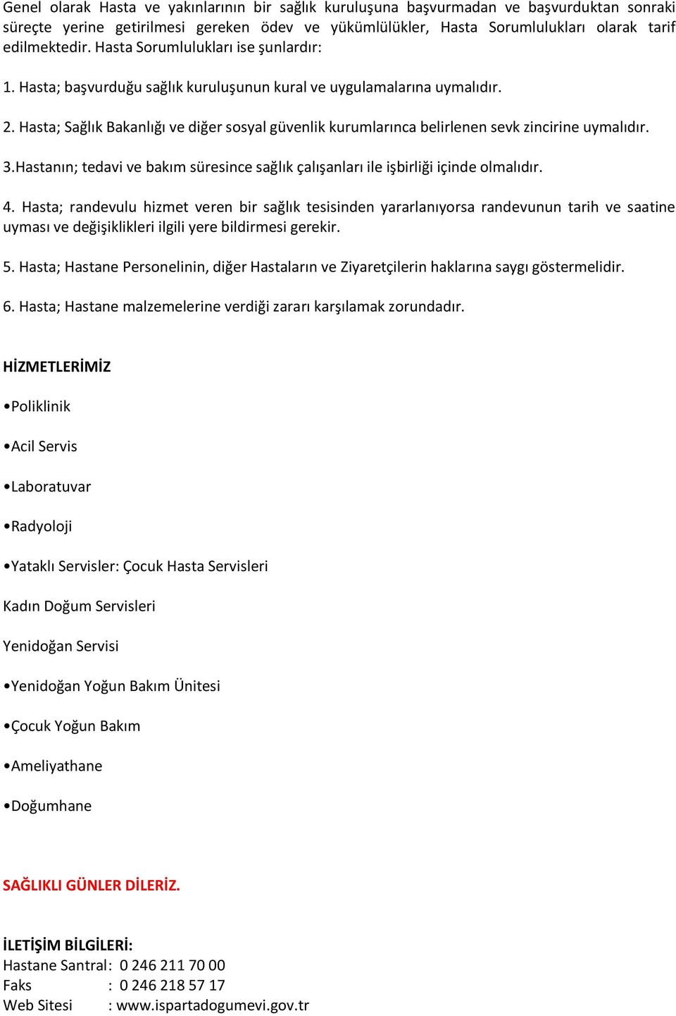 Hasta; Sağlık Bakanlığı ve diğer sosyal güvenlik kurumlarınca belirlenen sevk zincirine uymalıdır. 3.Hastanın; tedavi ve bakım süresince sağlık çalışanları ile işbirliği içinde olmalıdır. 4.