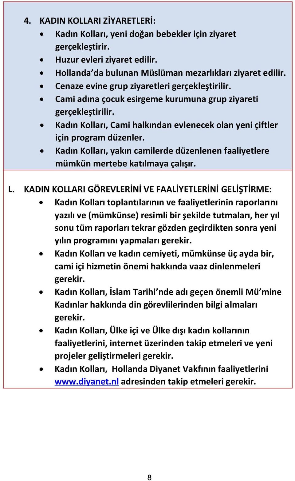 Kadın Kolları, yakın camilerde düzenlenen faaliyetlere mümkün mertebe katılmaya çalışır. L.