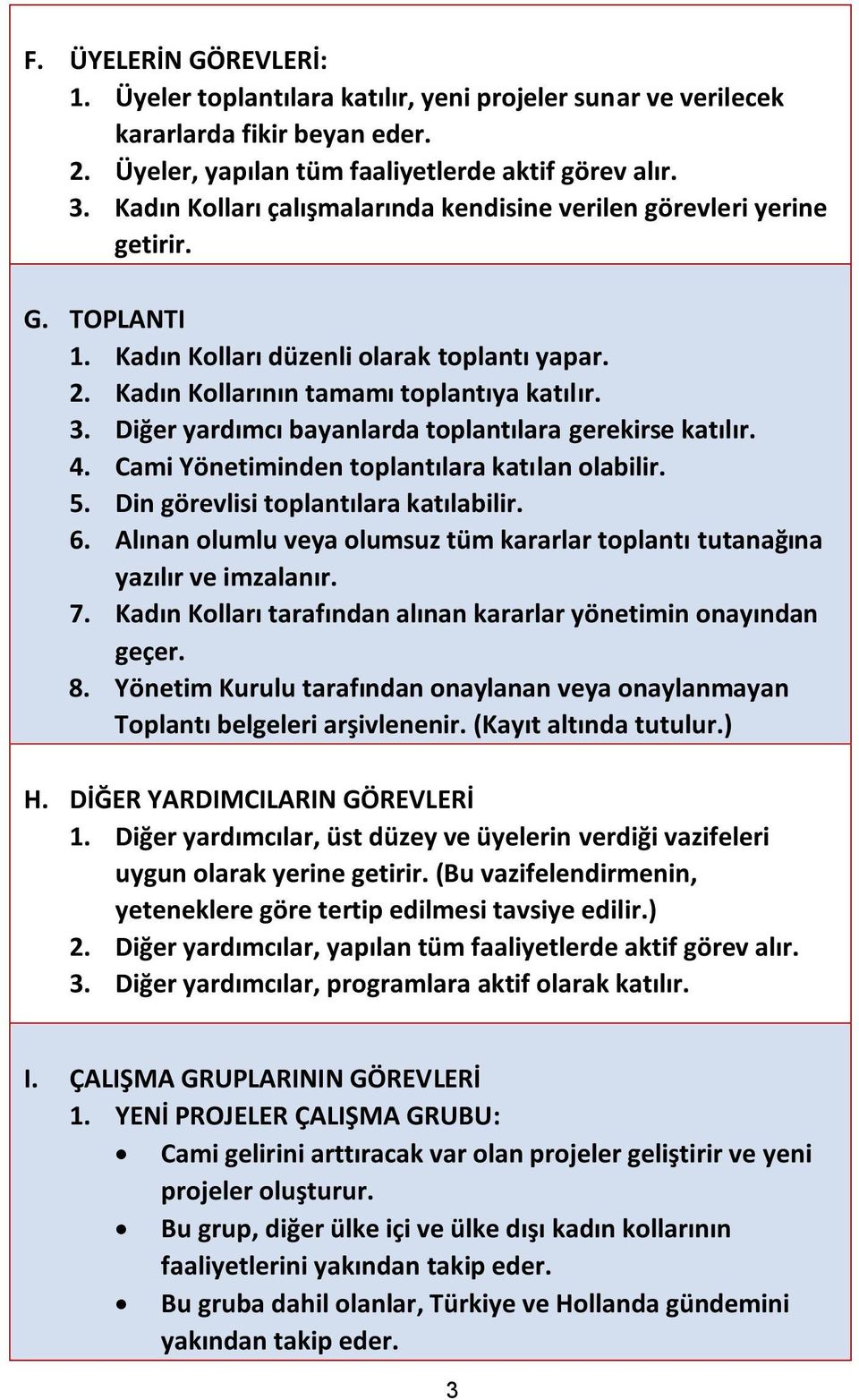 Diğer yardımcı bayanlarda toplantılara gerekirse katılır. 4. Cami Yönetiminden toplantılara katılan olabilir. 5. Din görevlisi toplantılara katılabilir. 6.