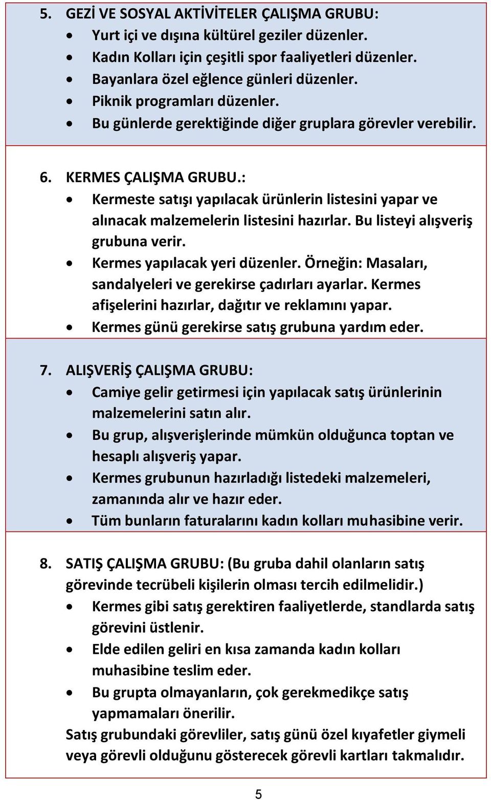 : Kermeste satışı yapılacak ürünlerin listesini yapar ve alınacak malzemelerin listesini hazırlar. Bu listeyi alışveriş grubuna verir. Kermes yapılacak yeri düzenler.