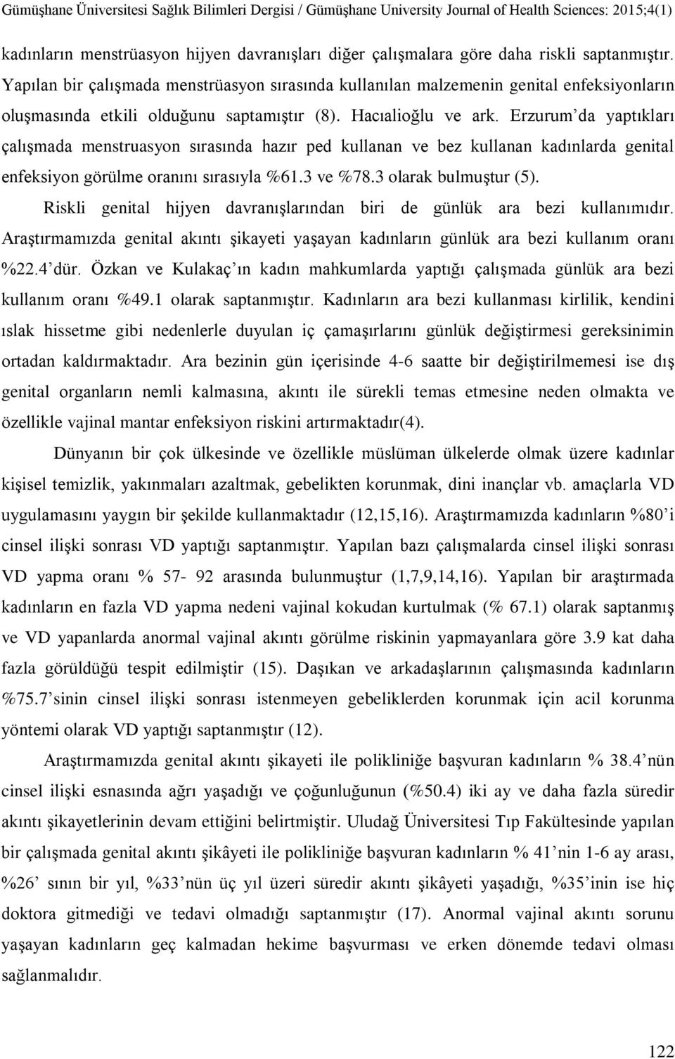 Erzurum da yaptıkları çalışmada menstruasyon sırasında hazır ped kullanan ve bez kullanan kadınlarda genital enfeksiyon görülme oranını sırasıyla %61.3 ve %78.3 olarak bulmuştur (5).