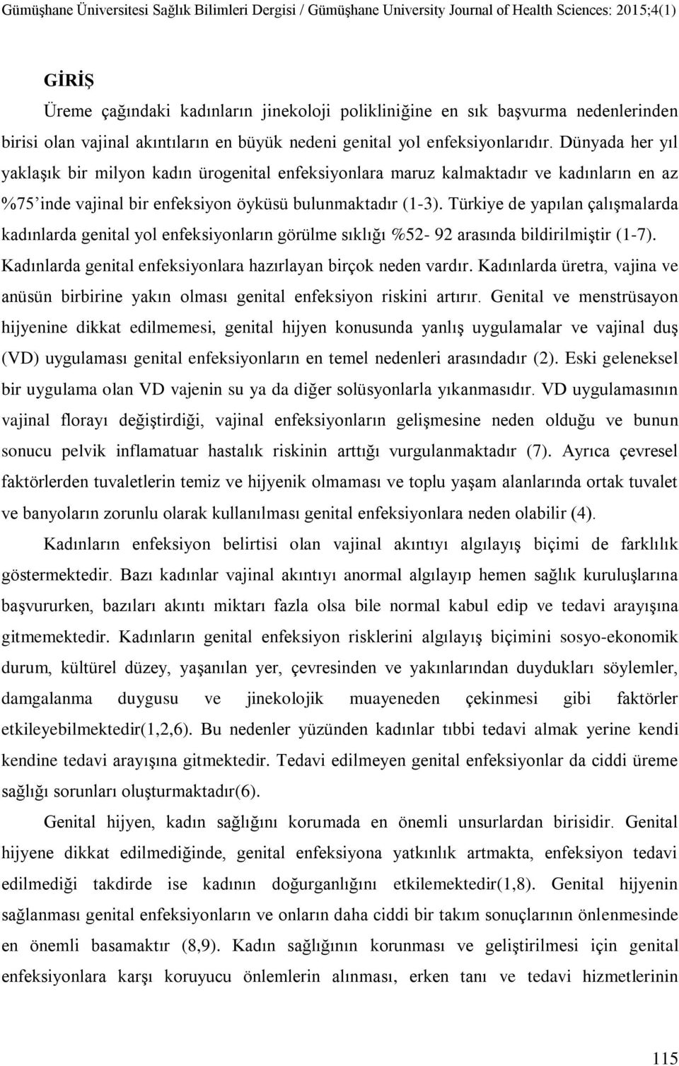 Türkiye de yapılan çalışmalarda kadınlarda genital yol enfeksiyonların görülme sıklığı %52-92 arasında bildirilmiştir (1-7). Kadınlarda genital enfeksiyonlara hazırlayan birçok neden vardır.