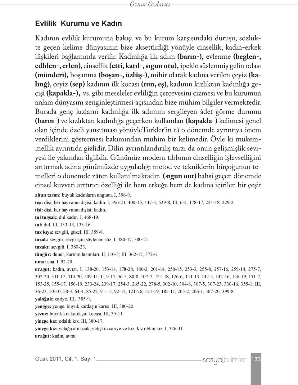 Kadınlığa ilk adım (barın-), evlenme (beglen-, edhlen-, erlen), cinsellik (etti, katıl-, sıgun otu), ipekle süslenmiş gelin odası (münderi), boşanma (boşan-, üzlüş-), mihir olarak kadına verilen